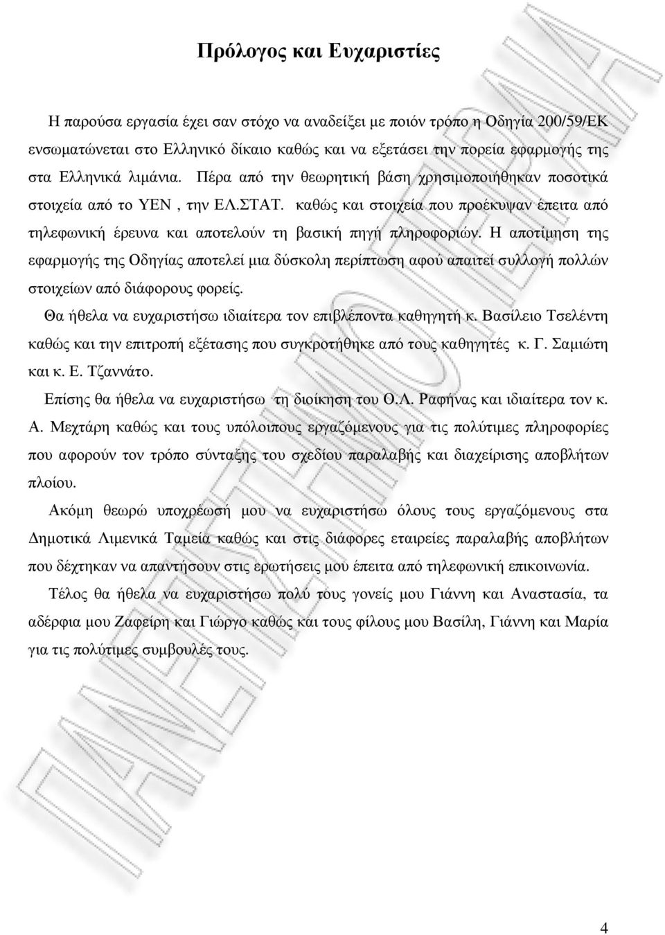 Η αποτίµηση της εφαρµογής της Οδηγίας αποτελεί µια δύσκολη περίπτωση αφού απαιτεί συλλογή πολλών στοιχείων από διάφορους φορείς. Θα ήθελα να ευχαριστήσω ιδιαίτερα τον επιβλέποντα καθηγητή κ.