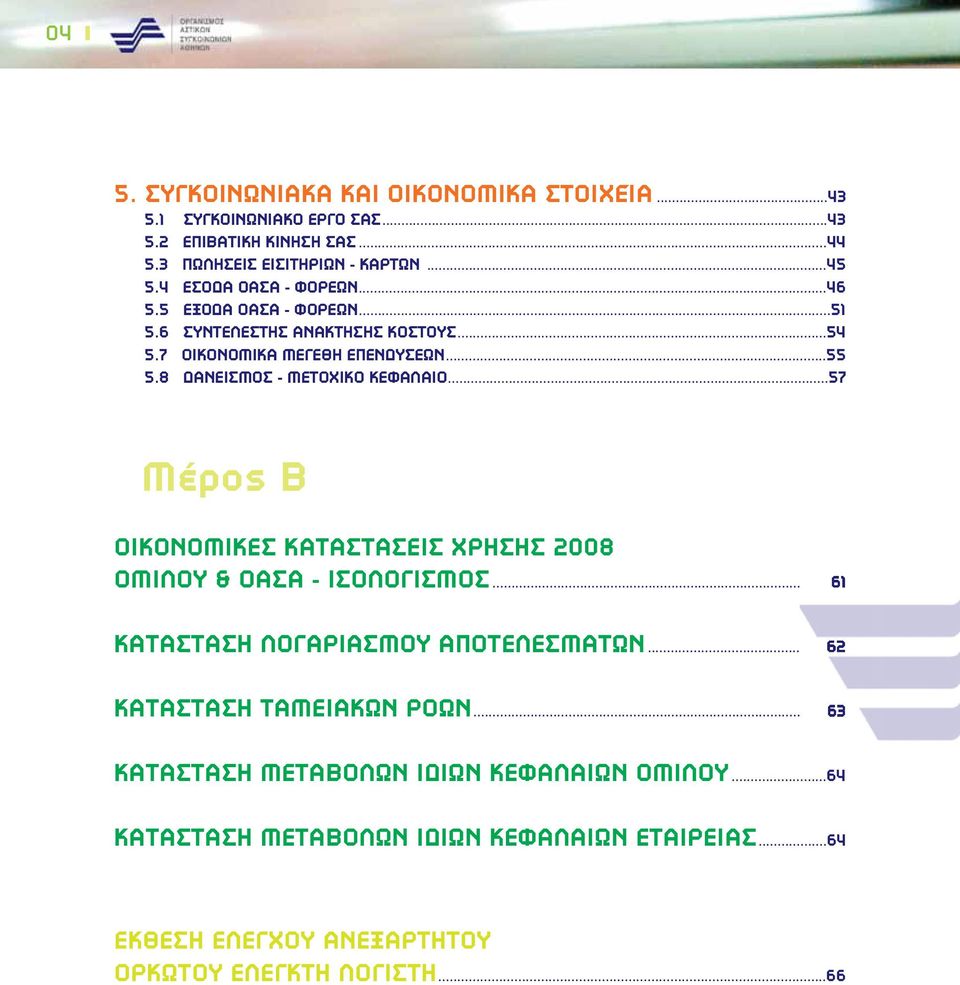 8 ΔΑΝΕΙΣΜΟΣ - ΜΕΤΟΧΙΚΟ ΚΕΦΑΛΑΙΟ...57 Μέρος B ΟΙΚΟΝΟΜΙΚΕΣ ΚΑΤΑΣΤΑΣΕΙΣ ΧΡΗΣΗΣ 2008 ΟΜΙΛΟΥ & ΟΑΣΑ - ΙΣΟΛΟΓΙΣΜΟΣ...61 ΚΑΤΑΣΤΑΣΗ ΛΟΓΑΡΙΑΣΜΟΥ ΑΠΟΤΕΛΕΣΜΑΤΩΝ.