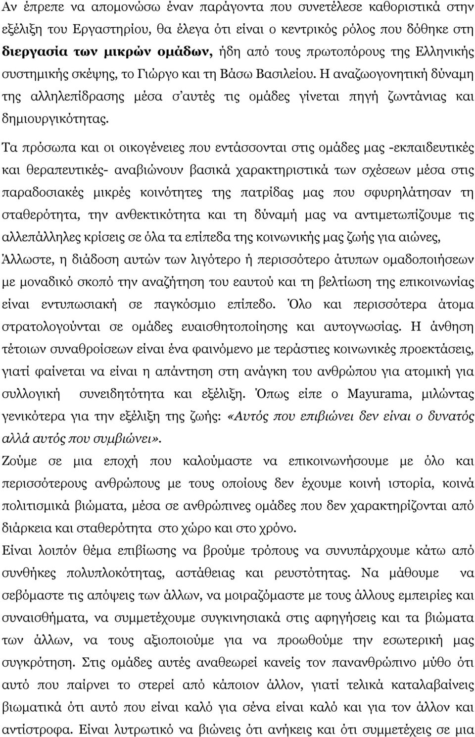 Τα πρόσωπα και οι οικογένειες που εντάσσονται στις ομάδες μας -εκπαιδευτικές και θεραπευτικές- αναβιώνουν βασικά χαρακτηριστικά των σχέσεων μέσα στις παραδοσιακές μικρές κοινότητες της πατρίδας μας