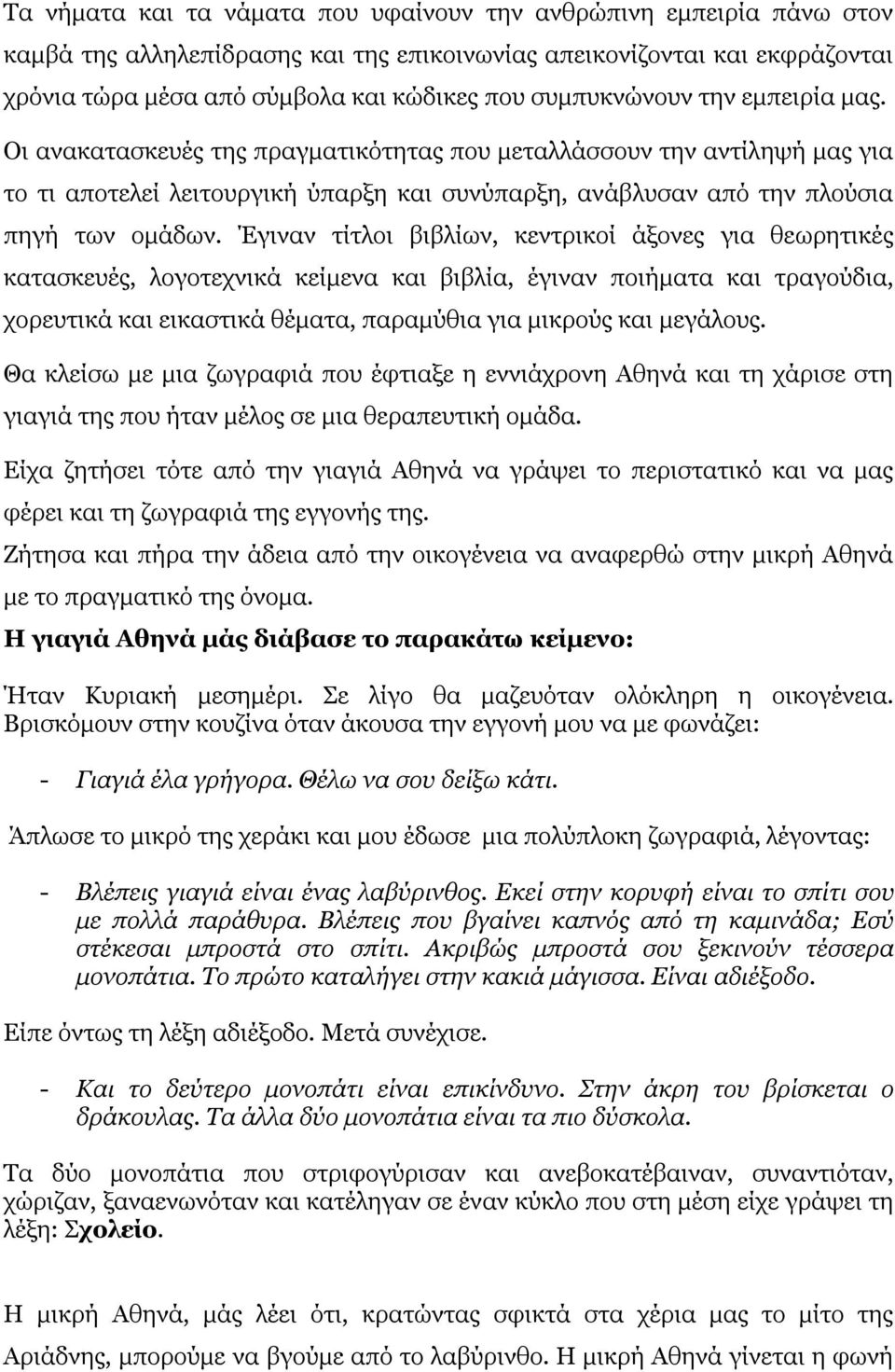 Έγιναν τίτλοι βιβλίων, κεντρικοί άξονες για θεωρητικές κατασκευές, λογοτεχνικά κείμενα και βιβλία, έγιναν ποιήματα και τραγούδια, χορευτικά και εικαστικά θέματα, παραμύθια για μικρούς και μεγάλους.
