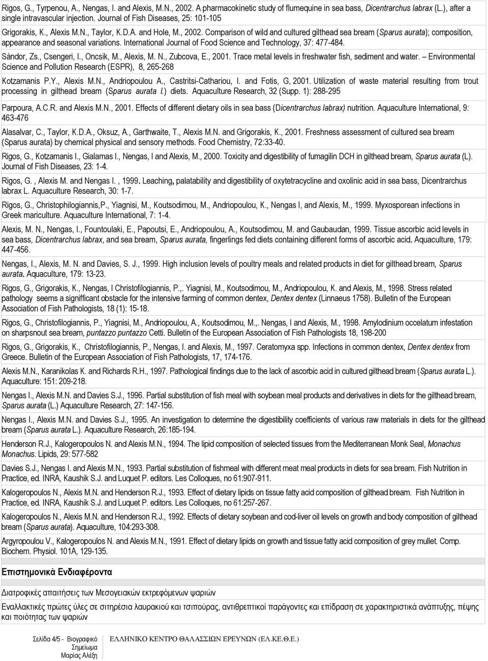 Comparison of wild and cultured gilthead sea bream (Sparus aurata); composition, appearance and seasonal variations. International Journal of Food Science and Technology, 37: 477-484. Sándor, Zs.