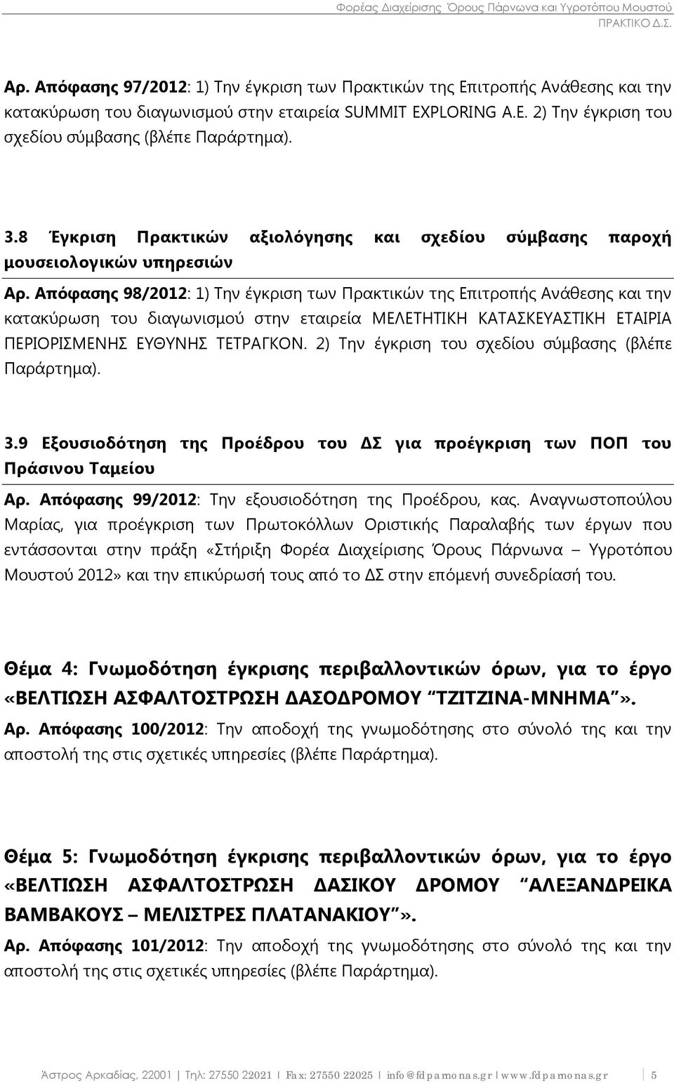 Απόφασης 98/2012: 1) Την έγκριση των Πρακτικών της Επιτροπής Ανάθεσης και την κατακύρωση του διαγωνισμού στην εταιρεία ΜΕΛΕΤΗΤΙΚΗ ΚΑΤΑΣΚΕΥΑΣΤΙΚΗ ΕΤΑΙΡΙΑ ΠΕΡΙΟΡΙΣΜΕΝΗΣ ΕΥΘΥΝΗΣ ΤΕΤΡΑΓΚΟΝ.