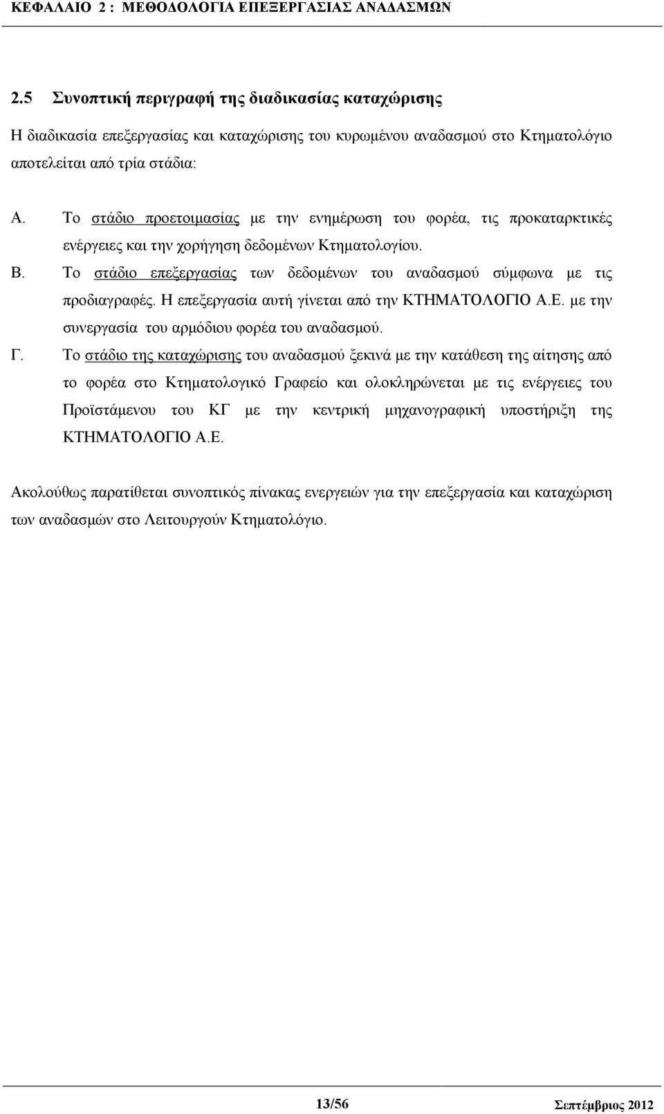 Το στάδιο προετοιµασίας µε την ενηµέρωση του φορέα, τις προκαταρκτικές ενέργειες και την χορήγηση δεδοµένων Κτηµατολογίου. Β.