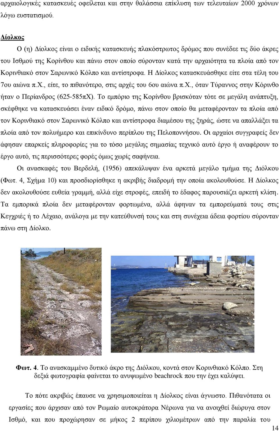 στον Σαρωνικό Κόλπο και αντίστροφα. Η Δίολκος κατασκευάσθηκε είτε στα τέλη του 7ου αιώνα π.χ., είτε, το πιθανότερο, στις αρχές του 6ου αιώνα π.χ., όταν Τύραννος στην Κόρινθο ήταν ο Περίανδρος (625-585πΧ).