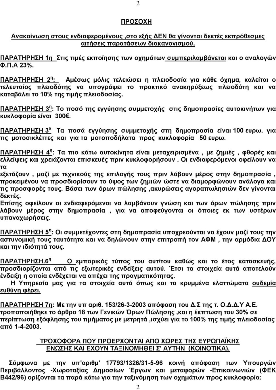 ΠΑΡΑΤΗΡΗΣΗ 2 η : Αμέσως μόλις τελειώσει η πλειοδοσία για κάθε όχημα, καλείται ο τελευταίος πλειοδότης να υπογράψει το πρακτικό ανακηρύξεως πλειοδότη και να καταβάλει το 10% της τιμής πλειοδοσίας.