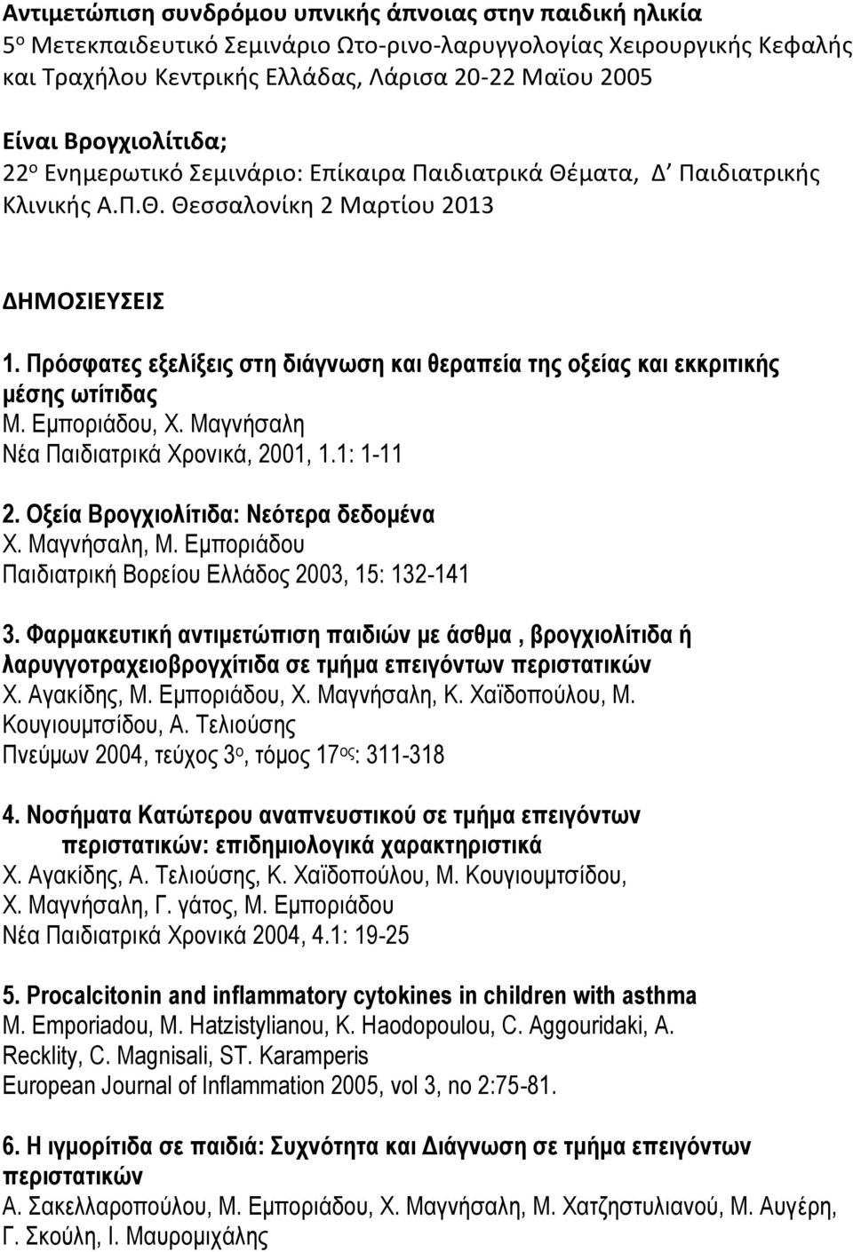 Πρόσφατες εξελίξεις στη διάγνωση και θεραπεία της οξείας και εκκριτικής μέσης ωτίτιδας Μ. Εμποριάδου, Χ. Μαγνήσαλη Νέα Παιδιατρικά Χρονικά, 2001, 1.1: 1-11 2. Οξεία Βρογχιολίτιδα: Νεότερα δεδομένα Χ.