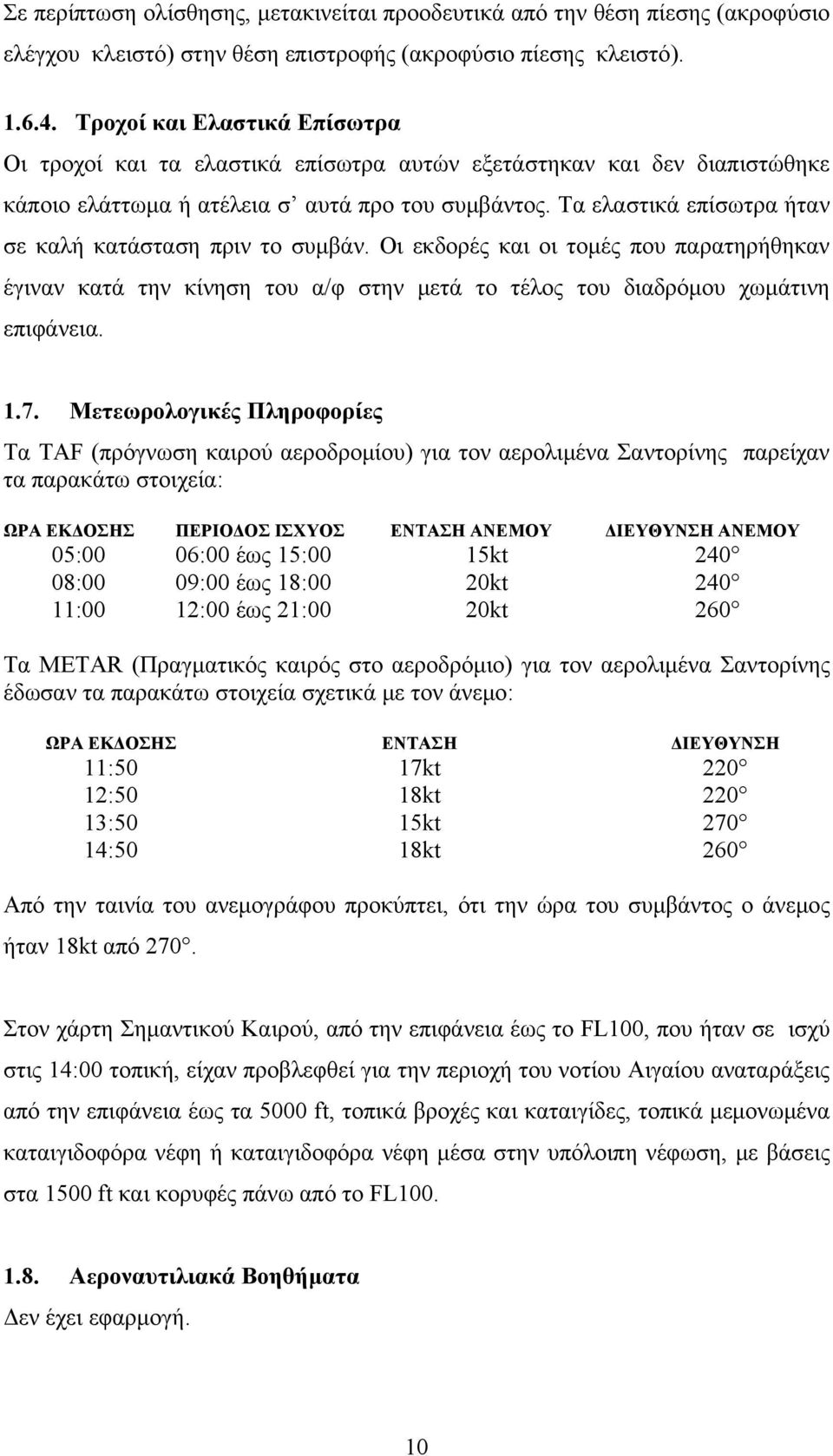 Τα ελαστικά επίσωτρα ήταν σε καλή κατάσταση πριν το συμβάν. Οι εκδορές και οι τομές που παρατηρήθηκαν έγιναν κατά την κίνηση του α/φ στην μετά το τέλος του διαδρόμου χωμάτινη επιφάνεια. 1.7.