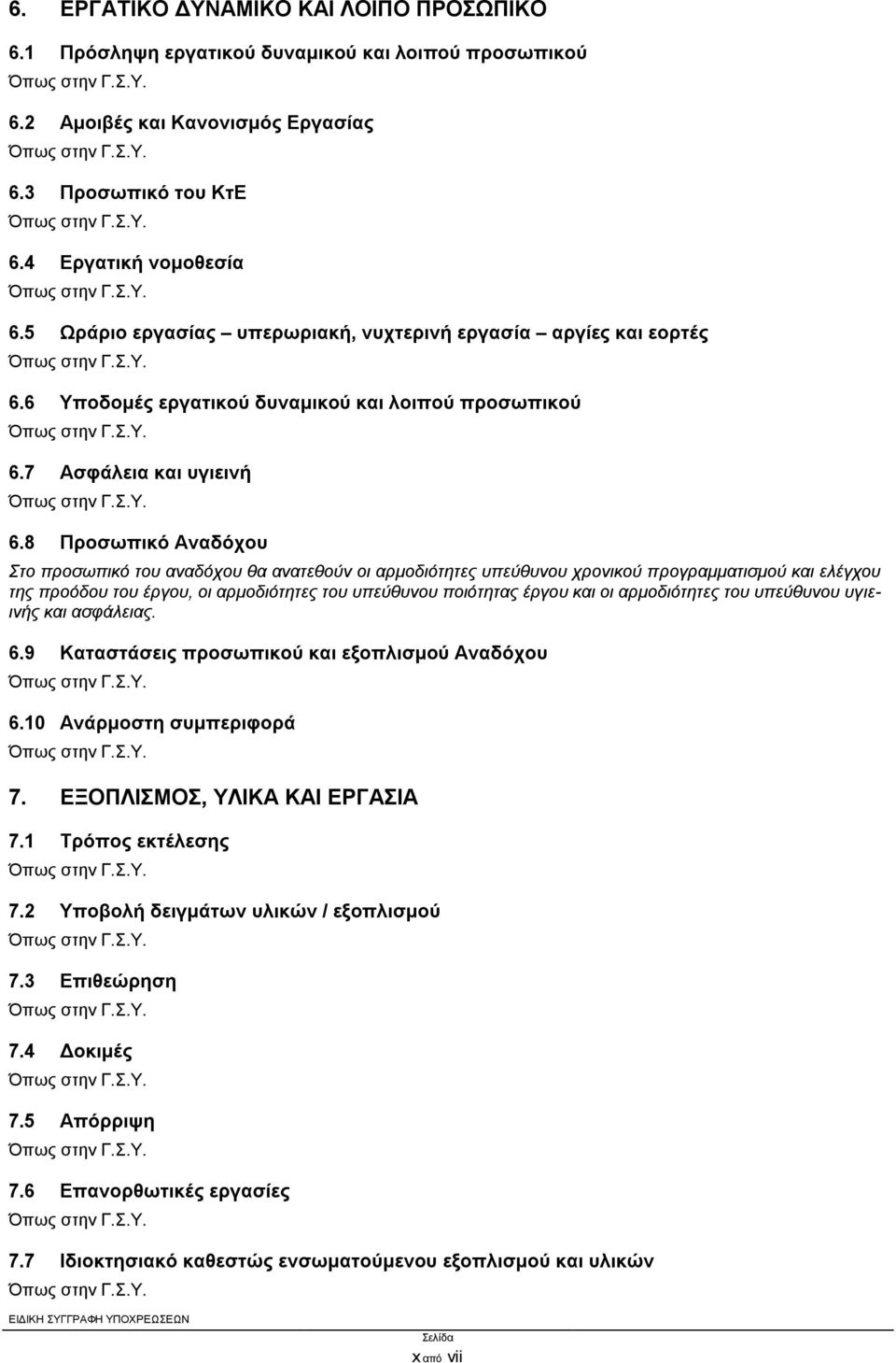 8 Προσωπικό Αναδόχου Στο προσωπικό του αναδόχου θα ανατεθούν οι αρμοδιότητες υπεύθυνου χρονικού προγραμματισμού και ελέγχου της προόδου του έργου, οι αρμοδιότητες του υπεύθυνου ποιότητας έργου και οι