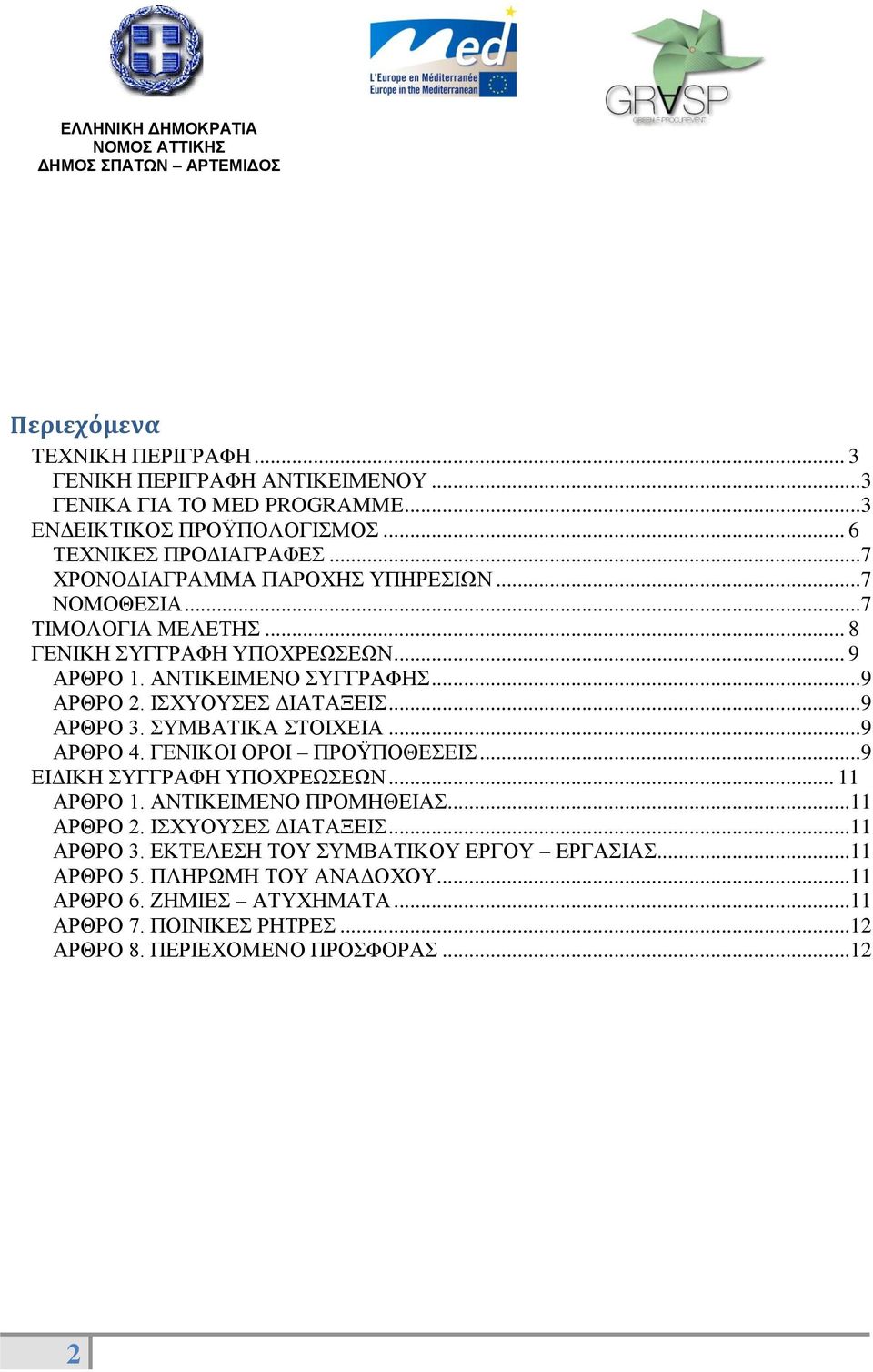 ΙΣΧΥΟΥΣΕΣ ΔΙΑΤΑΞΕΙΣ... 9 ΑΡΘΡΟ 3. ΣΥΜΒΑΤΙΚΑ ΣΤΟΙΧΕΙΑ... 9 ΑΡΘΡΟ 4. ΓΕΝΙΚΟΙ ΟΡΟΙ ΠΡΟΫΠΟΘΕΣΕΙΣ... 9 ΕΙΔΙΚΗ ΣΥΓΓΡΑΦΗ ΥΠΟΧΡΕΩΣΕΩΝ... 11 ΑΡΘΡΟ 1. ΑΝΤΙΚΕΙΜΕΝΟ ΠΡΟΜΗΘΕΙΑΣ... 11 ΑΡΘΡΟ 2.