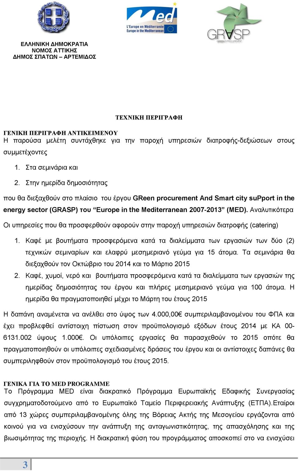 Αναλυτικότερα Οι υπηρεσίες που θα προσφερθούν αφορούν στην παροχή υπηρεσιών διατροφής (catering) 1.