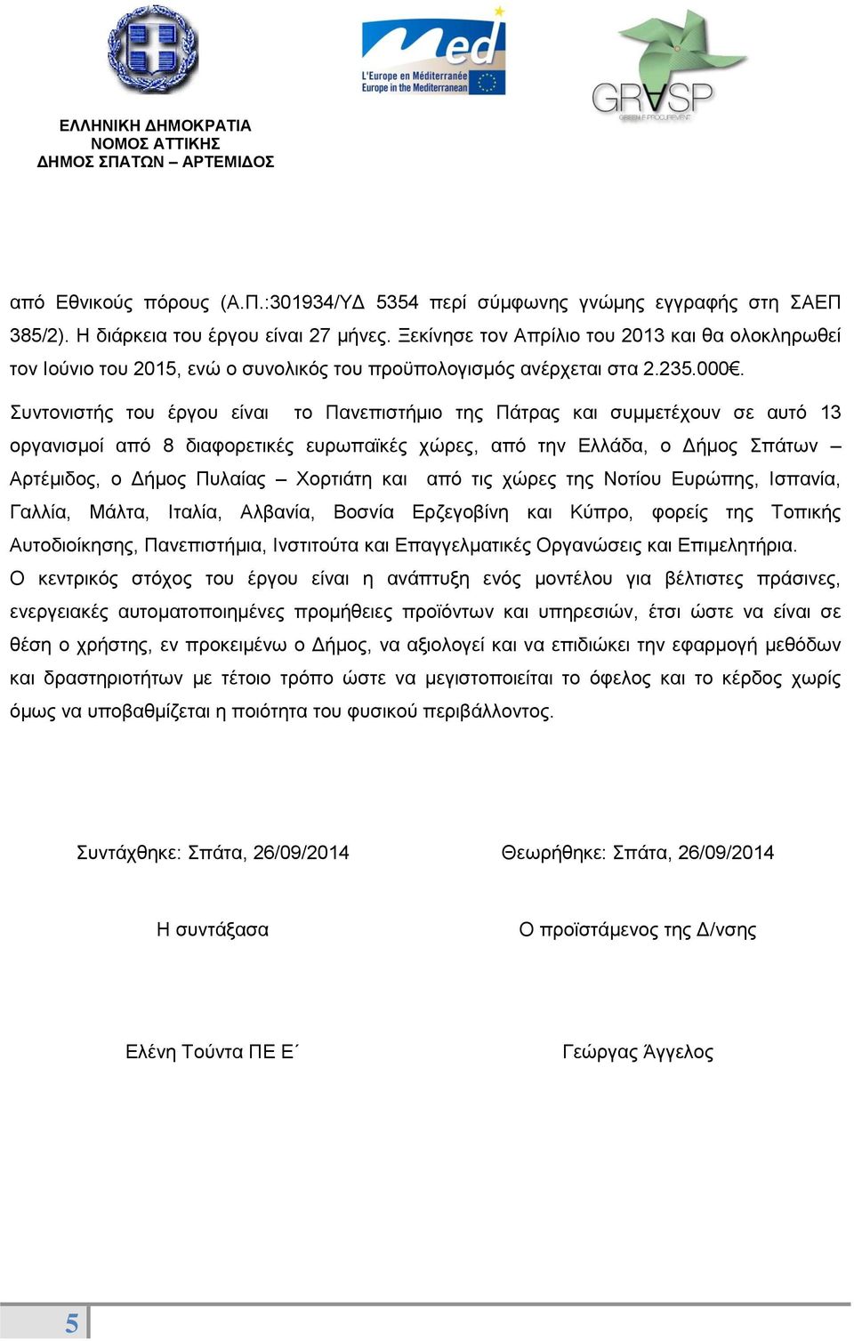 Συντονιστής του έργου είναι το Πανεπιστήμιο της Πάτρας και συμμετέχουν σε αυτό 13 οργανισμοί από 8 διαφορετικές ευρωπαϊκές χώρες, από την Ελλάδα, ο Δήμος Σπάτων Αρτέμιδος, ο Δήμος Πυλαίας Χορτιάτη