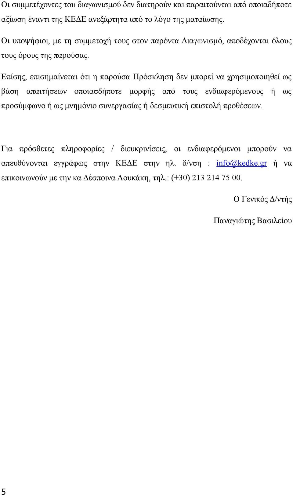 Επίσης, επισημαίνεται ότι η παρούσα Πρόσκληση δεν μπορεί να χρησιμοποιηθεί ως βάση απαιτήσεων οποιασδήποτε μορφής από τους ενδιαφερόμενους ή ως προσύμφωνο ή ως μνημόνιο