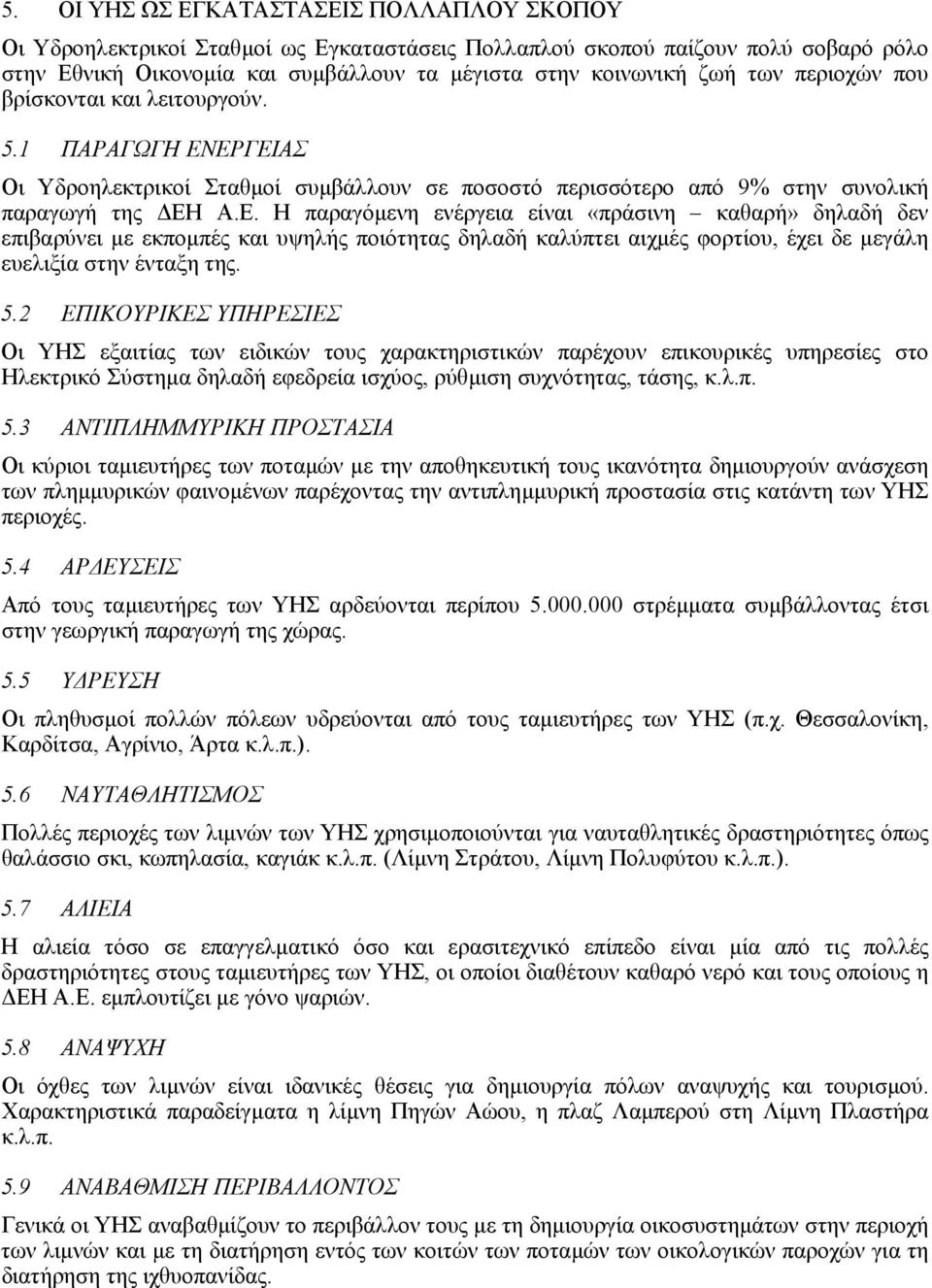 ΕΡΓΕΙΑΣ Οι Υδροηλεκτρικοί Σταθµοί συµβάλλουν σε ποσοστό περισσότερο από 9% στην συνολική παραγωγή της ΕΗ Α.Ε. Η παραγόµενη ενέργεια είναι «πράσινη καθαρή» δηλαδή δεν επιβαρύνει µε εκποµπές και υψηλής ποιότητας δηλαδή καλύπτει αιχµές φορτίου, έχει δε µεγάλη ευελιξία στην ένταξη της.