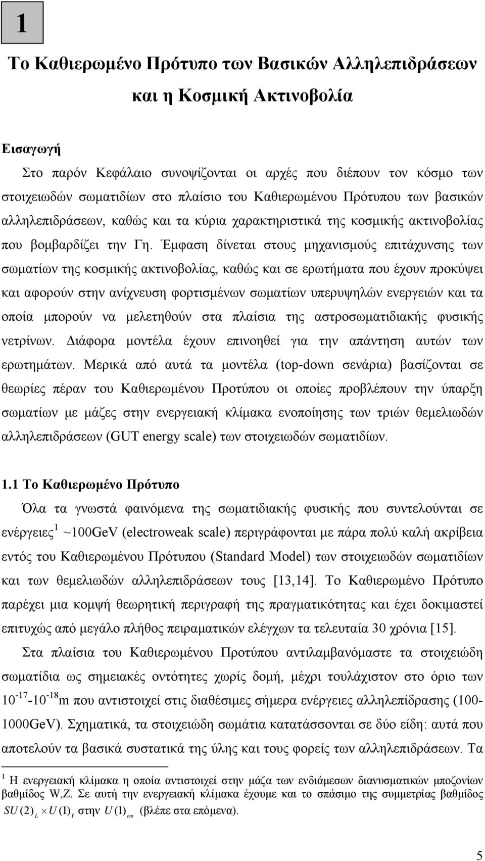 Έμφαση δίνεται στους μηχανισμούς επιτάχυνσης των σωματίων της κοσμικής ακτινοβολίας, καθώς και σε ερωτήματα που έχουν προκύψει και αφορούν στην ανίχνευση φορτισμένων σωματίων υπερυψηλών ενεργειών και