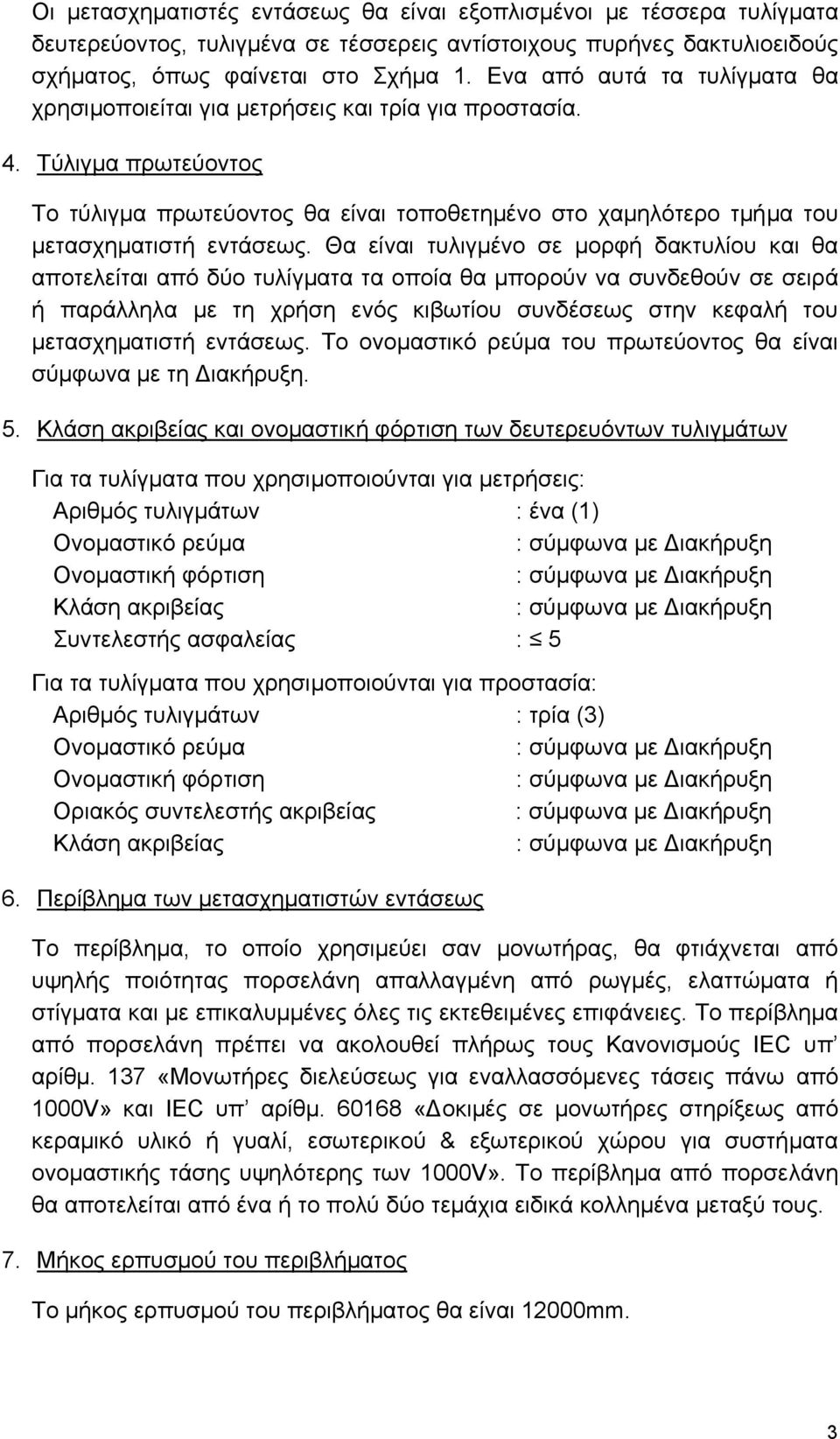 Θα είναι τυλιγµένο σε µορφή δακτυλίου και θα αποτελείται από δύο τυλίγµατα τα οποία θα µπορούν να συνδεθούν σε σειρά ή παράλληλα µε τη χρήση ενός κιβωτίου συνδέσεως στην κεφαλή του µετασχηµατιστή