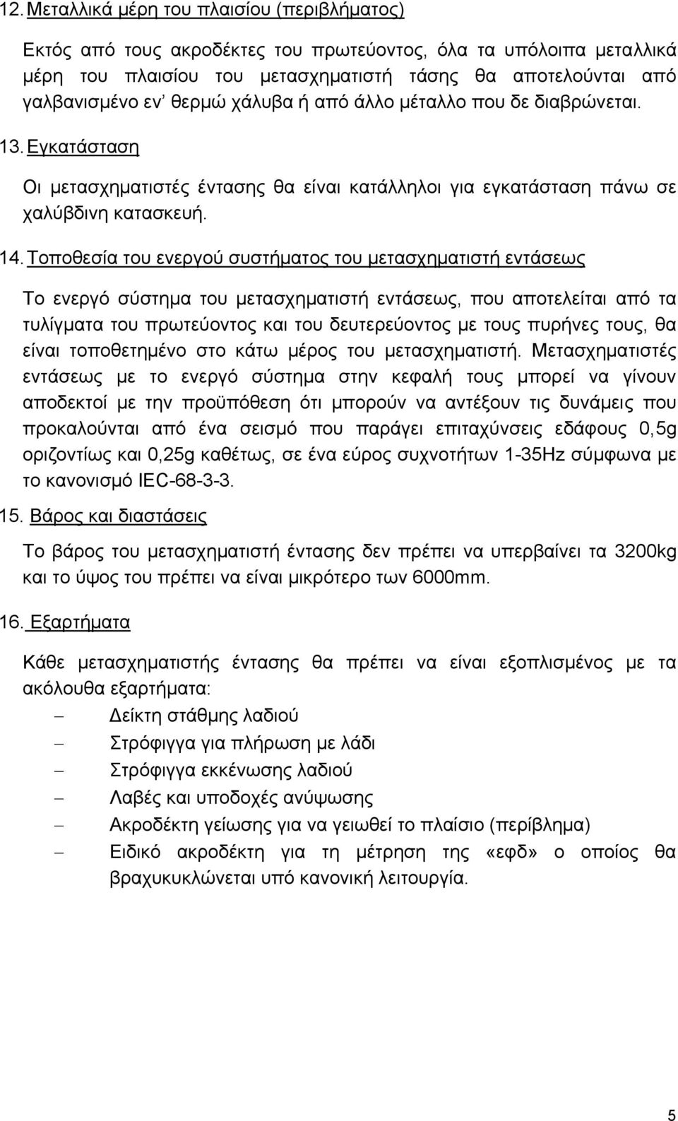 Τοποθεσία του ενεργού συστήµατος του µετασχηµατιστή εντάσεως Το ενεργό σύστηµα του µετασχηµατιστή εντάσεως, που αποτελείται από τα τυλίγµατα του πρωτεύοντος και του δευτερεύοντος µε τους πυρήνες