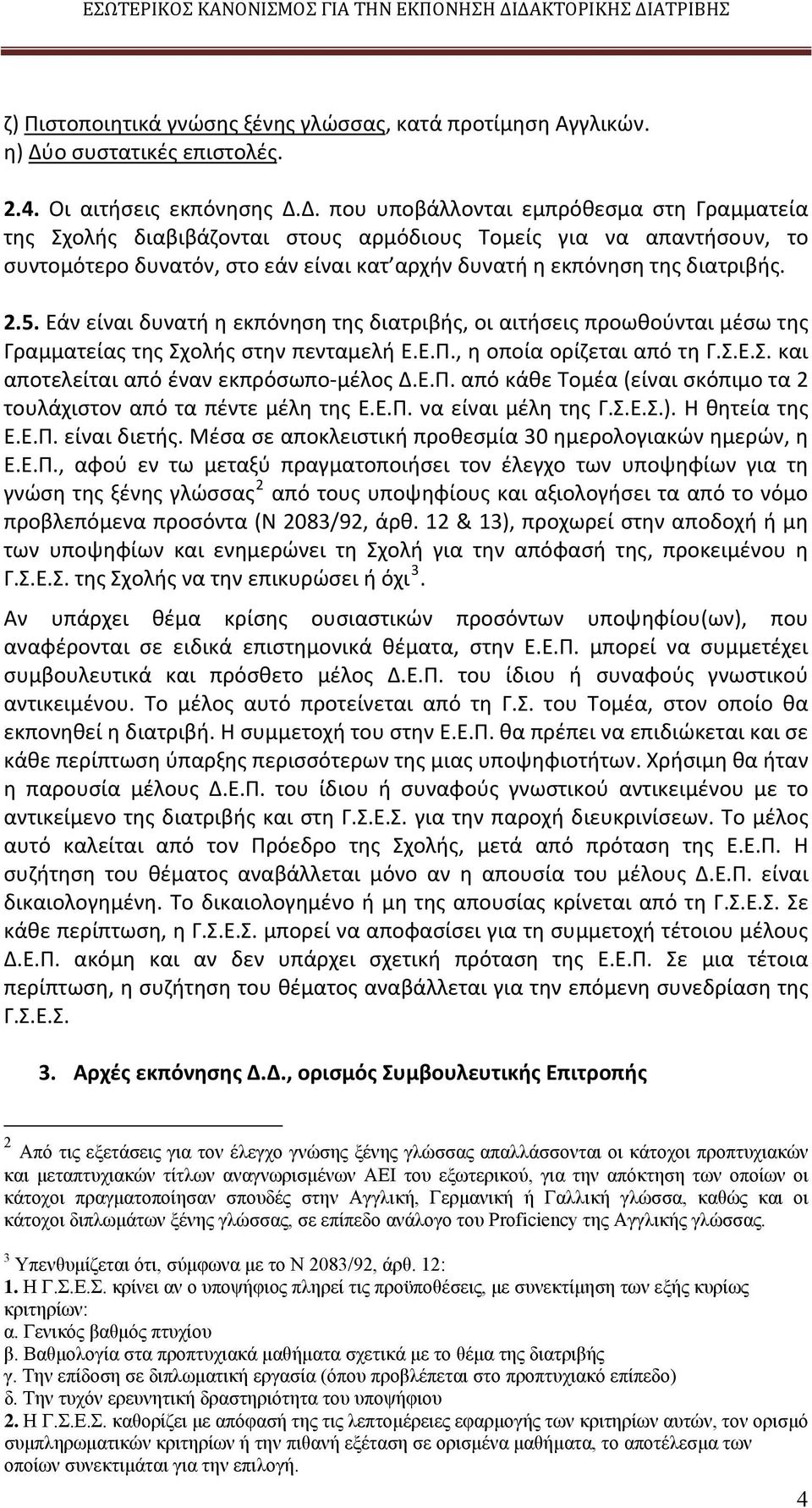 Δ. που υποβάλλονται εμπρόθεσμα στη Γραμματεία της Σχολής διαβιβάζονται στους αρμόδιους Τομείς για να απαντήσουν, το συντομότερο δυνατόν, στο εάν είναι κατ αρχήν δυνατή η εκπόνηση της διατριβής. 2.5.