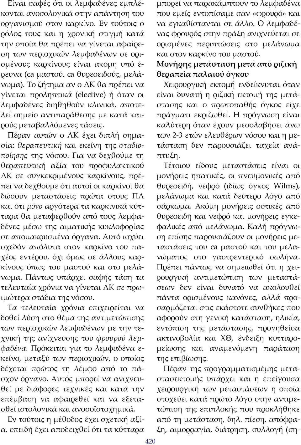 μελάνωμα). To ζήτημα αν ο ΛΚ θα πρέπει να γίνεται προληπτικά (elective) ή όταν οι λεμφαδένες διηθηθούν κλινικά, αποτελεί σημείο αντιπαράθεσης με κατά καιρούς μεταβαλλόμενες τάσεις.