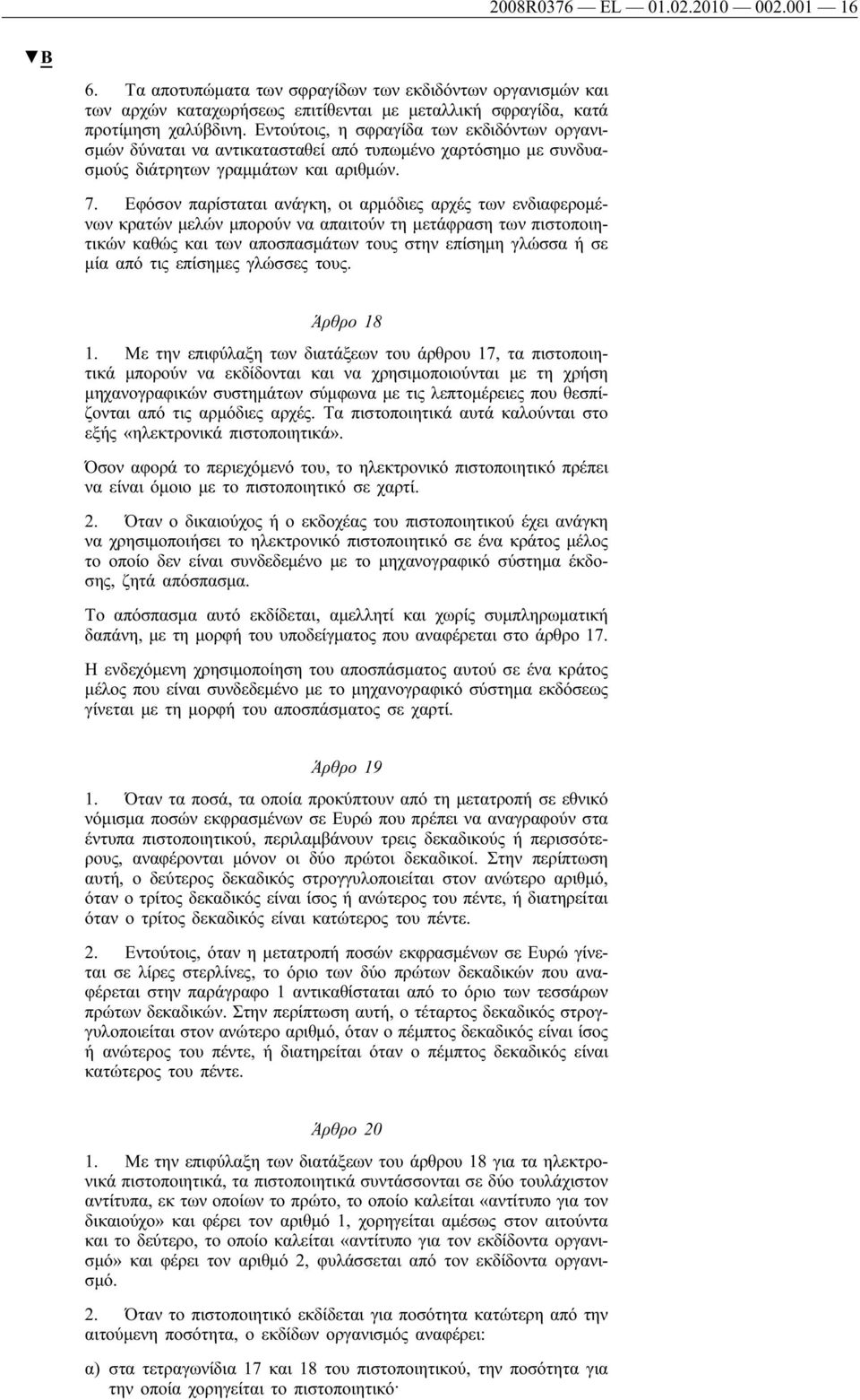 Εφόσον παρίσταται ανάγκη, οι αρμόδιες αρχές των ενδιαφερομένων κρατών μελών μπορούν να απαιτούν τη μετάφραση των πιστοποιητικών καθώς και των αποσπασμάτων τους στην επίσημη γλώσσα ή σε μία από τις