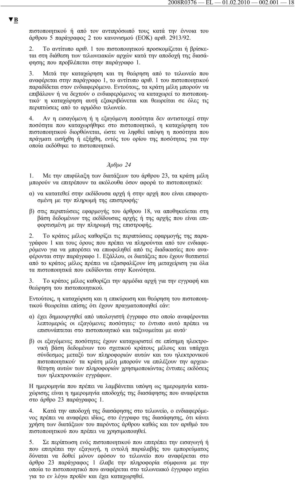 Μετά την καταχώρηση και τη θεώρηση από το τελωνείο που αναφέρεται στην παράγραφο 1, το αντίτυπο αριθ. 1του πιστοποιητικού παραδίδεται στον ενδιαφερόμενο.