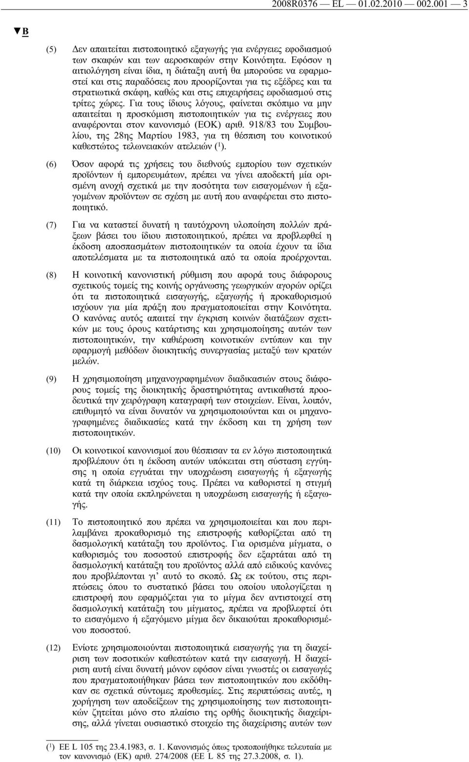 τρίτες χώρες. Για τους ίδιους λόγους, φαίνεται σκόπιμο να μην απαιτείται η προσκόμιση πιστοποιητικών για τις ενέργειες που αναφέρονται στον κανονισμό (ΕΟΚ) αριθ.