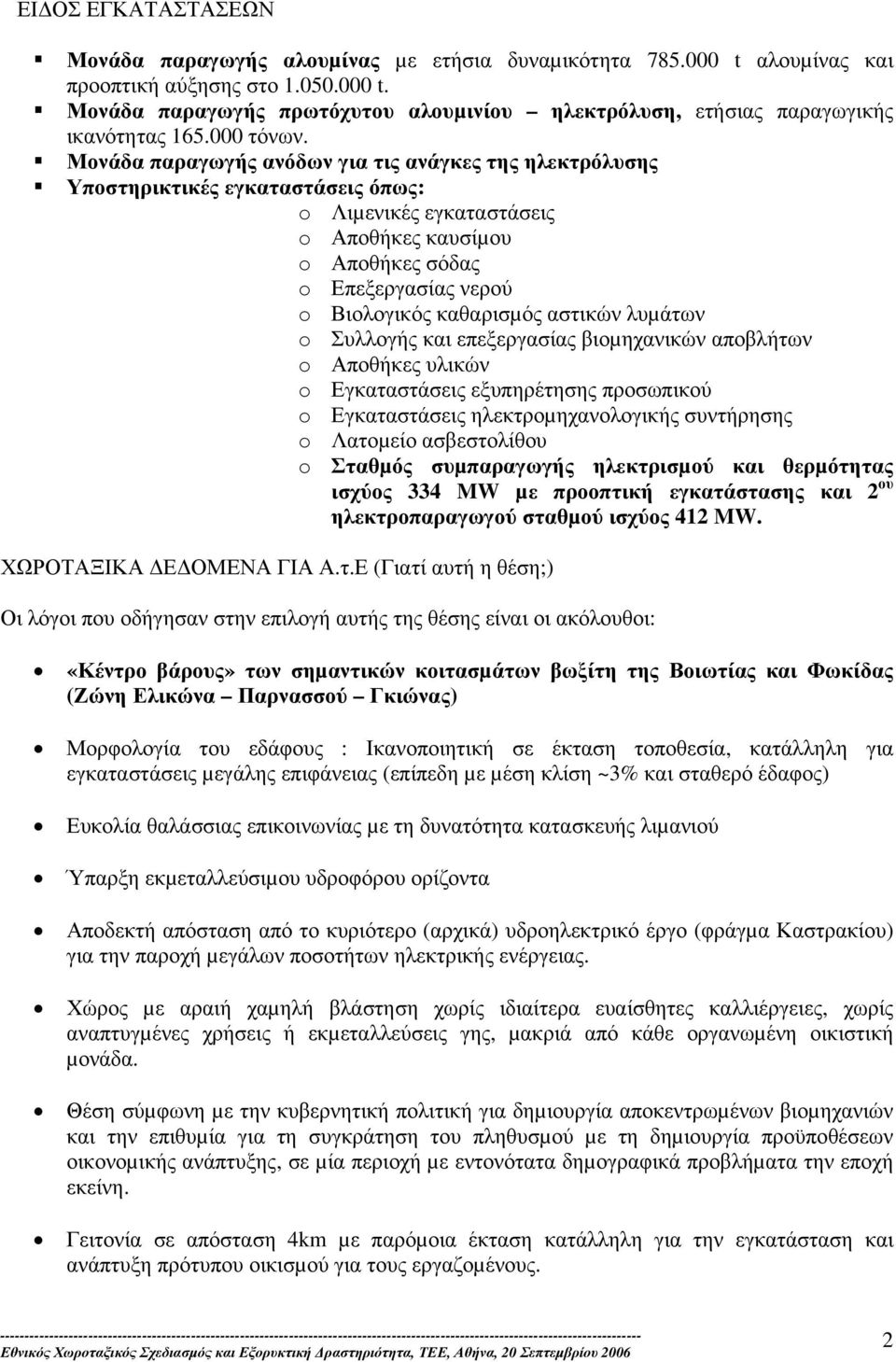 Μονάδα παραγωγής ανόδων για τις ανάγκες της ηλεκτρόλυσης Υποστηρικτικές εγκαταστάσεις όπως: o Λιµενικές εγκαταστάσεις o Αποθήκες καυσίµου o Αποθήκες σόδας o Επεξεργασίας νερού o Βιολογικός καθαρισµός