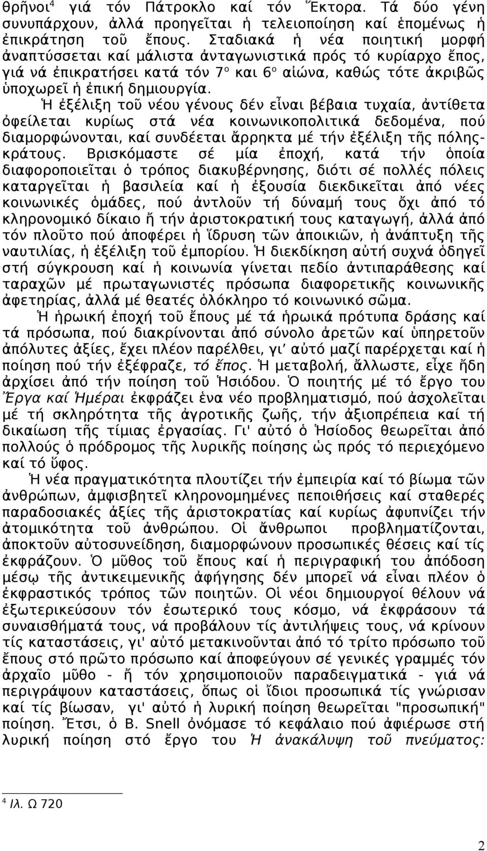 Ἡ ἐξέλιξη τοῦ νέου γένους δέν εἶναι βέβαια τυχαία, ἀντίθετα ὀφείλεται κυρίως στά νέα κοινωνικοπολιτικά δεδομένα, πού διαμορφώνονται, καί συνδέεται ἄρρηκτα μέ τήν ἐξέλιξη τῆς πόληςκράτους.