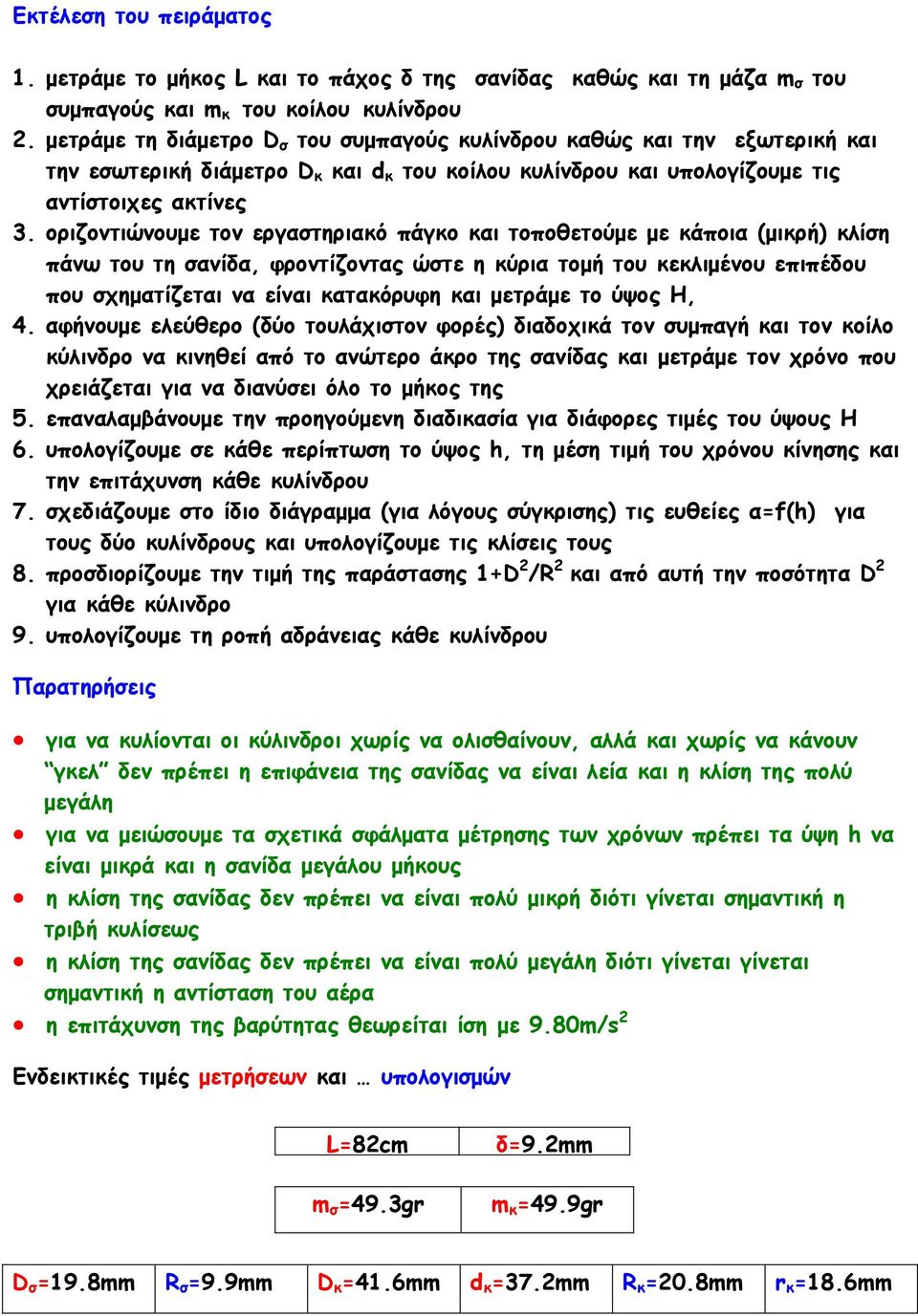 οριζοντιώνουµε τον εργαστηριακό πάγκο και τοποθετούµε µε κάποια (µικρή) κλίση πάνω του τη σανίδα, φροντίζοντας ώστε η κύρια τοµή του κεκλιµένου επιπέδου που σχηµατίζεται να είναι κατακόρυφη και