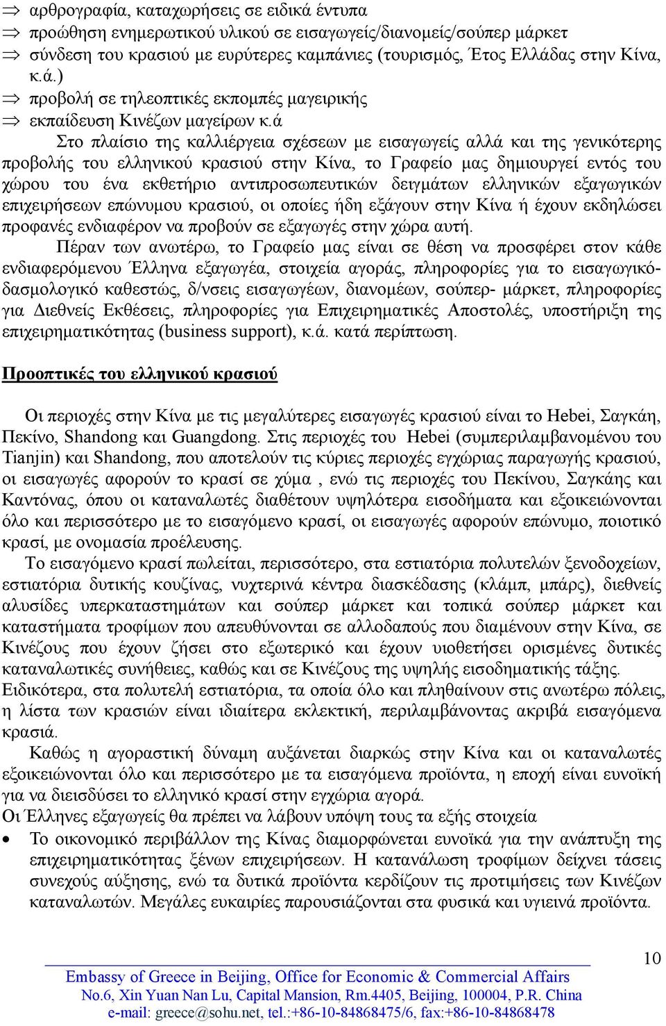 δειγμάτων ελληνικών εξαγωγικών επιχειρήσεων επώνυμου κρασιού, οι οποίες ήδη εξάγουν στην Κίνα ή έχουν εκδηλώσει προφανές ενδιαφέρον να προβούν σε εξαγωγές στην χώρα αυτή.