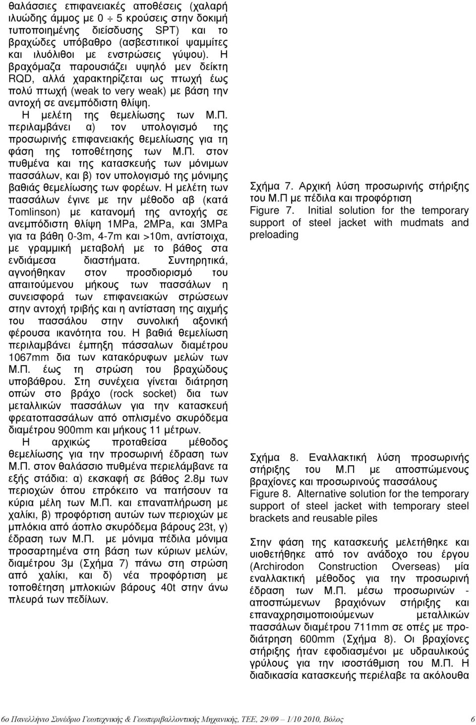 περιλαμβάνει α) τον υπολογισμό της προσωρινής επιφανειακής θεμελίωσης για τη φάση της τοποθέτησης των Μ.Π.
