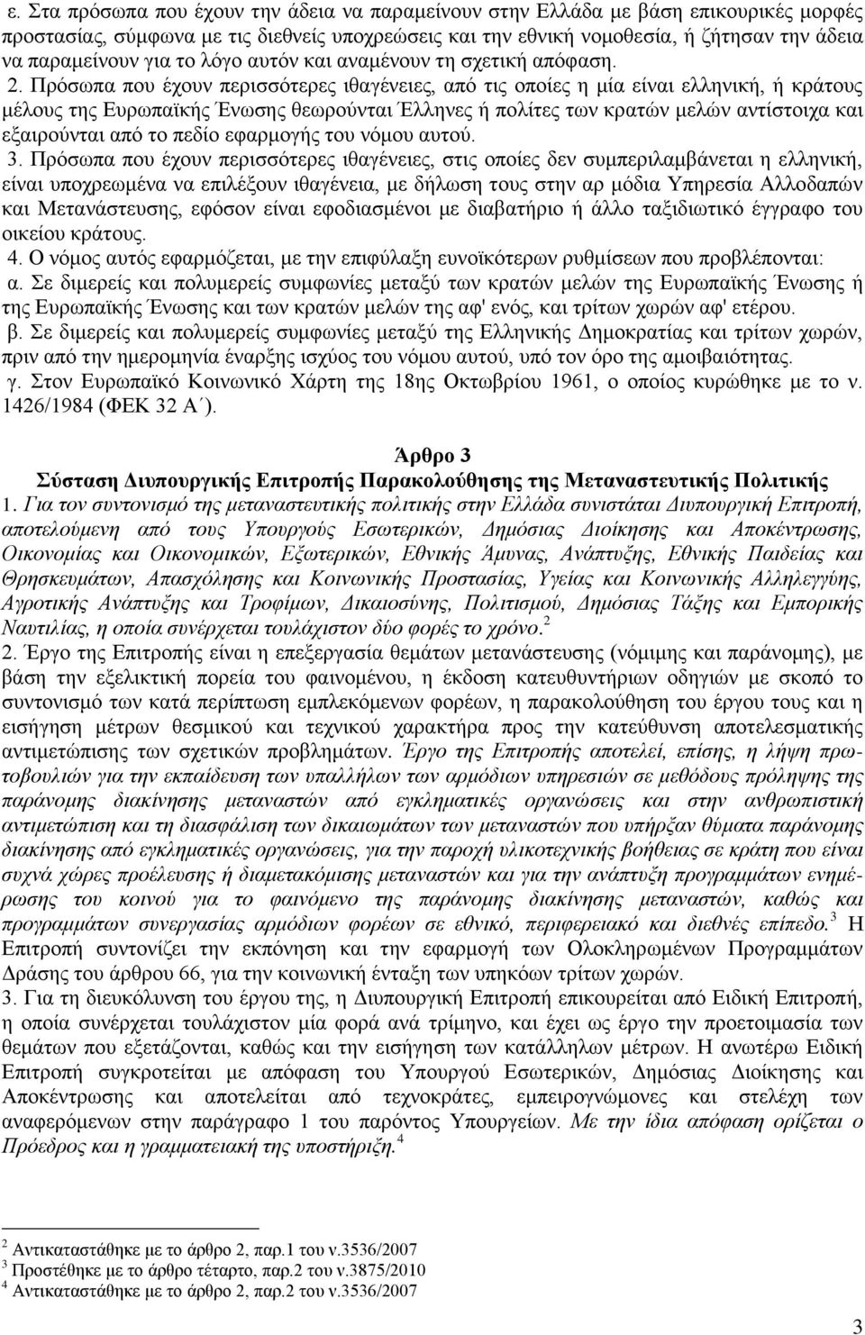 Πρόσωπα που έχουν περισσότερες ιθαγένειες, από τις οποίες η μία είναι ελληνική, ή κράτους μέλους της Ευρωπαϊκής Ένωσης θεωρούνται Έλληνες ή πολίτες των κρατών μελών αντίστοιχα και εξαιρούνται από το