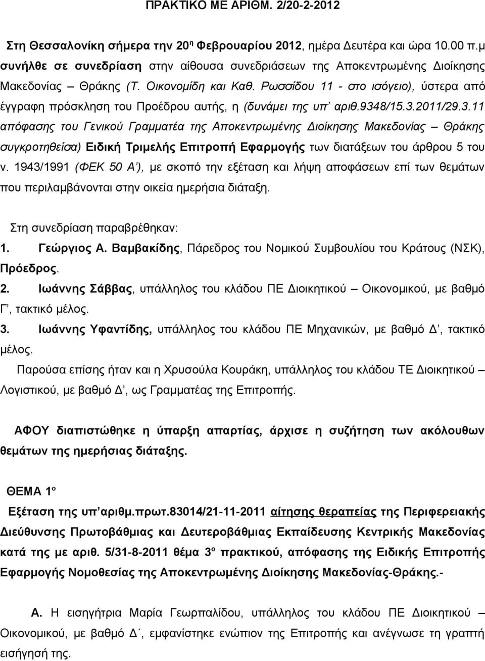 Ρωσσίδου 11 - στο ισόγειο), ύστερα από έγγραφη πρόσκληση του Προέδρου αυτής, η (δυνάμει της υπ αριθ.934