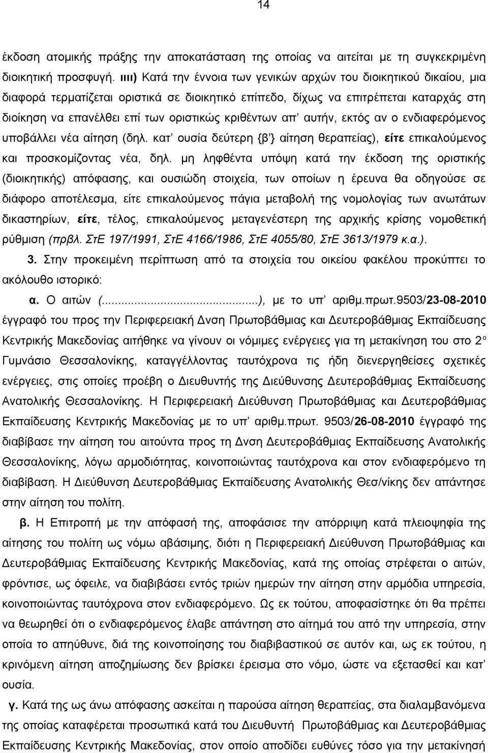 κριθέντων απ αυτήν, εκτός αν ο ενδιαφερόμενος υποβάλλει νέα αίτηση (δηλ. κατ ουσία δεύτερη {β } αίτηση θεραπείας), είτε επικαλούμενος και προσκομίζοντας νέα, δηλ.