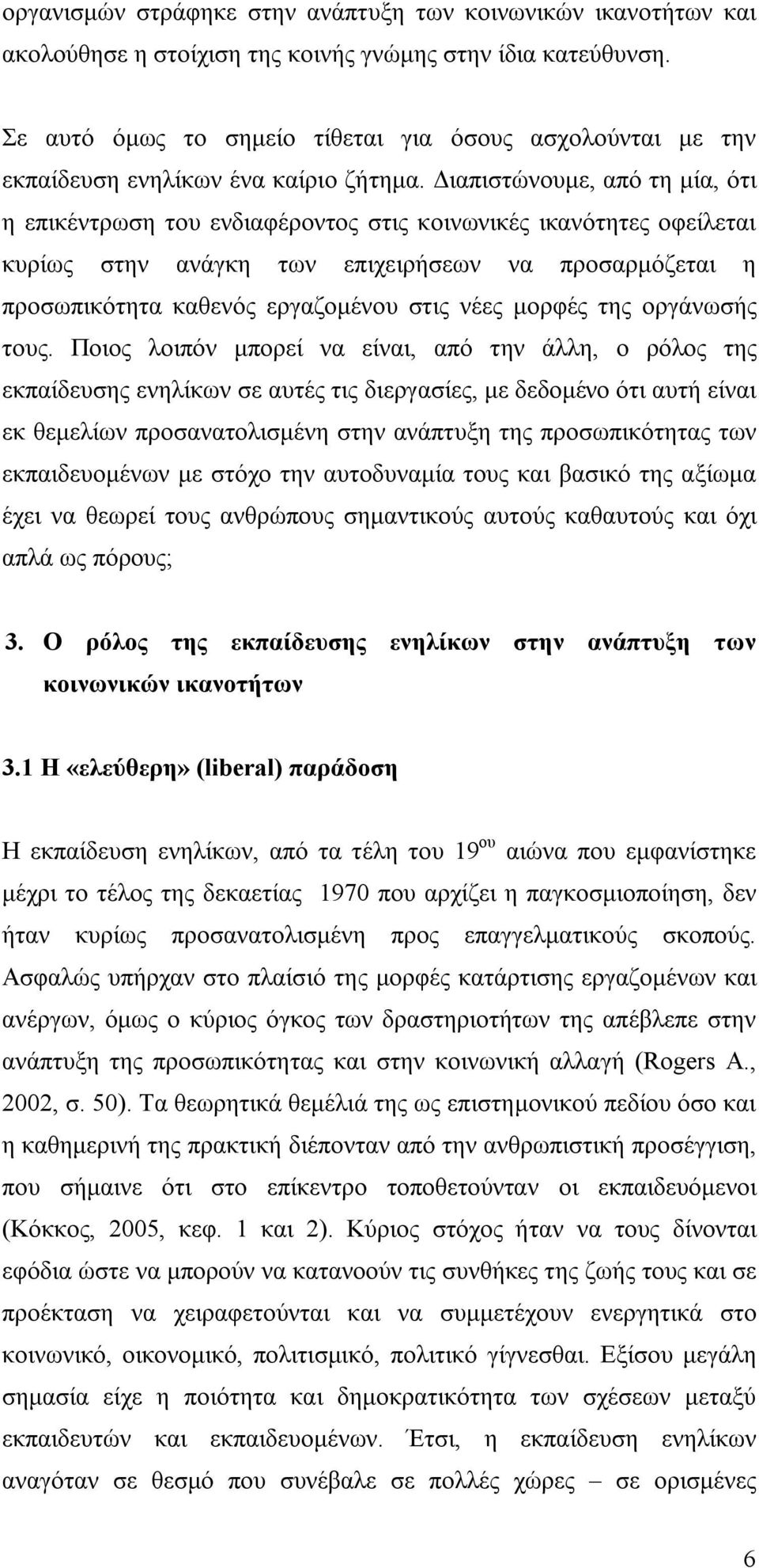 Διαπιστώνουμε, από τη μία, ότι η επικέντρωση του ενδιαφέροντος στις κοινωνικές ικανότητες οφείλεται κυρίως στην ανάγκη των επιχειρήσεων να προσαρμόζεται η προσωπικότητα καθενός εργαζομένου στις νέες