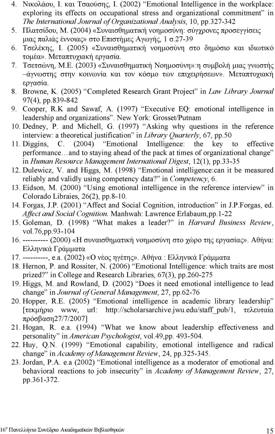 Πλατσίδου, Μ. (2004) «Συναισθηματική νοημοσύνη: σύγχρονες προσεγγίσεις μιας παλιάς έννοιας» στο Επιστήμες Αγωγής, 1 σ.27-39 6. Τσελέκης, Ι.