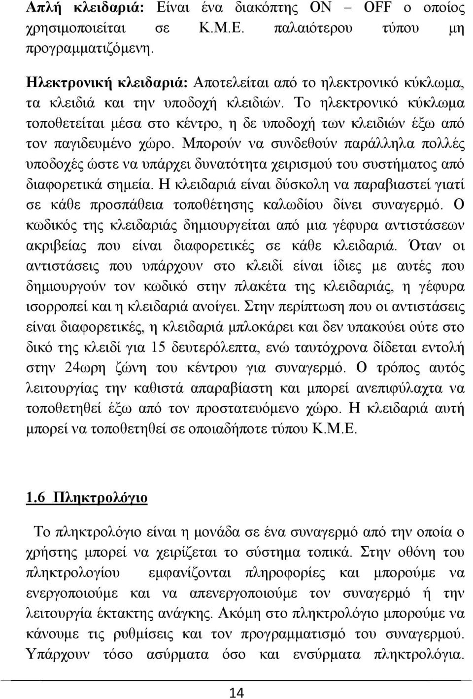 Το ηλεκτρονικό κύκλωμα τοποθετείται μέσα στο κέντρο, η δε υποδοχή των κλειδιών έξω από τον παγιδευμένο χώρο.