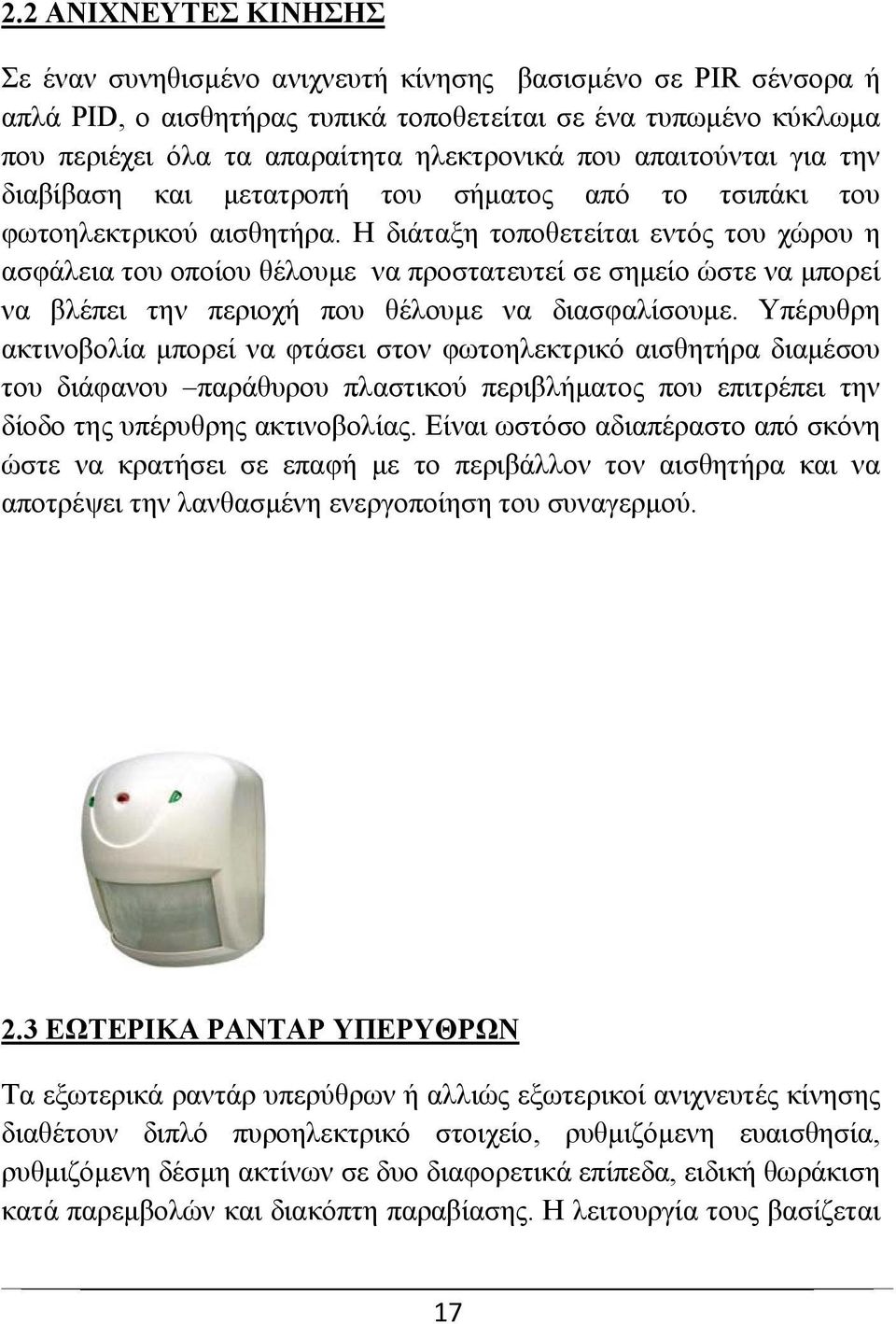 Η διάταξη τοποθετείται εντός του χώρου η ασφάλεια του οποίου θέλουμε να προστατευτεί σε σημείο ώστε να μπορεί να βλέπει την περιοχή που θέλουμε να διασφαλίσουμε.