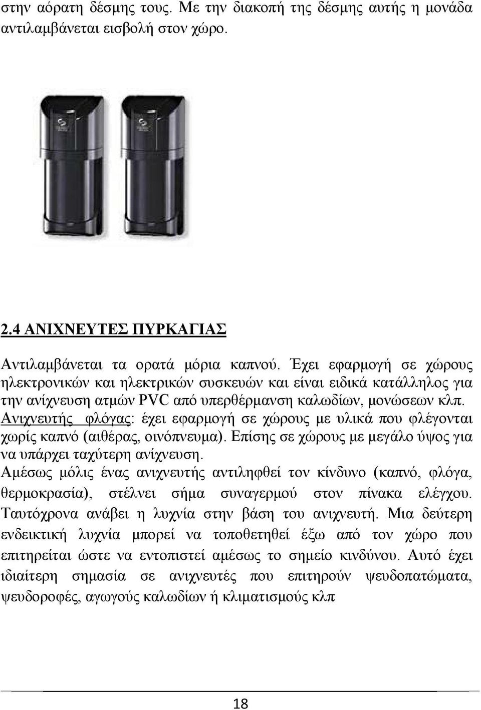 Ανιχνευτής φλόγας: έχει εφαρμογή σε χώρους με υλικά που φλέγονται χωρίς καπνό (αιθέρας, οινόπνευμα). Επίσης σε χώρους με μεγάλο ύψος για να υπάρχει ταχύτερη ανίχνευση.