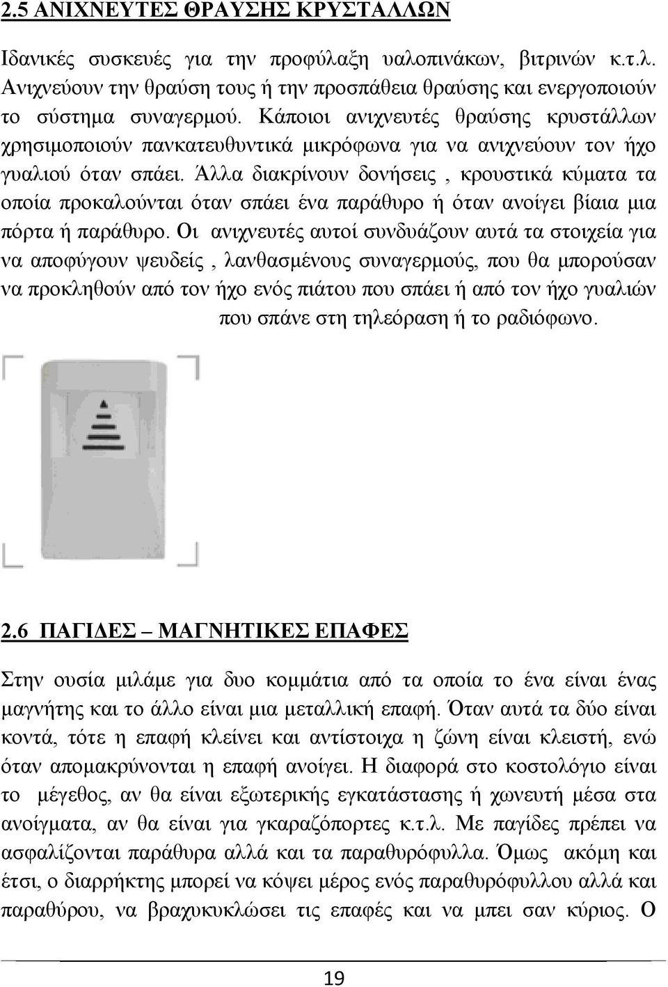 Άλλα διακρίνουν δονήσεις, κρουστικά κύματα τα οποία προκαλούνται όταν σπάει ένα παράθυρο ή όταν ανοίγει βίαια μια πόρτα ή παράθυρο.
