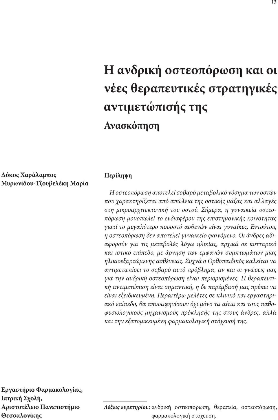 Σήμερα, η γυναικεία οστεοπόρωση μονοπωλεί το ενδιαφέρον της επιστημονικής κοινότητας γιατί το μεγαλύτερο ποσοστό ασθενών είναι γυναίκες. Εντούτοις η οστεοπόρωση δεν αποτελεί γυναικείο φαινόμενο.