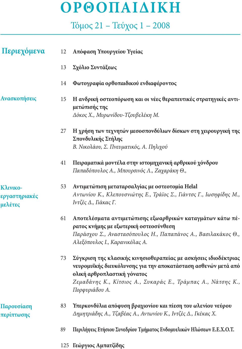 Πηλιχού 41 Πειραματικά μοντέλα στην ιστομηχανική αρθρικού χόνδρου Παπαδόπουλος Α., Μπουρσινός Λ., Ζαχαράκη Θ.