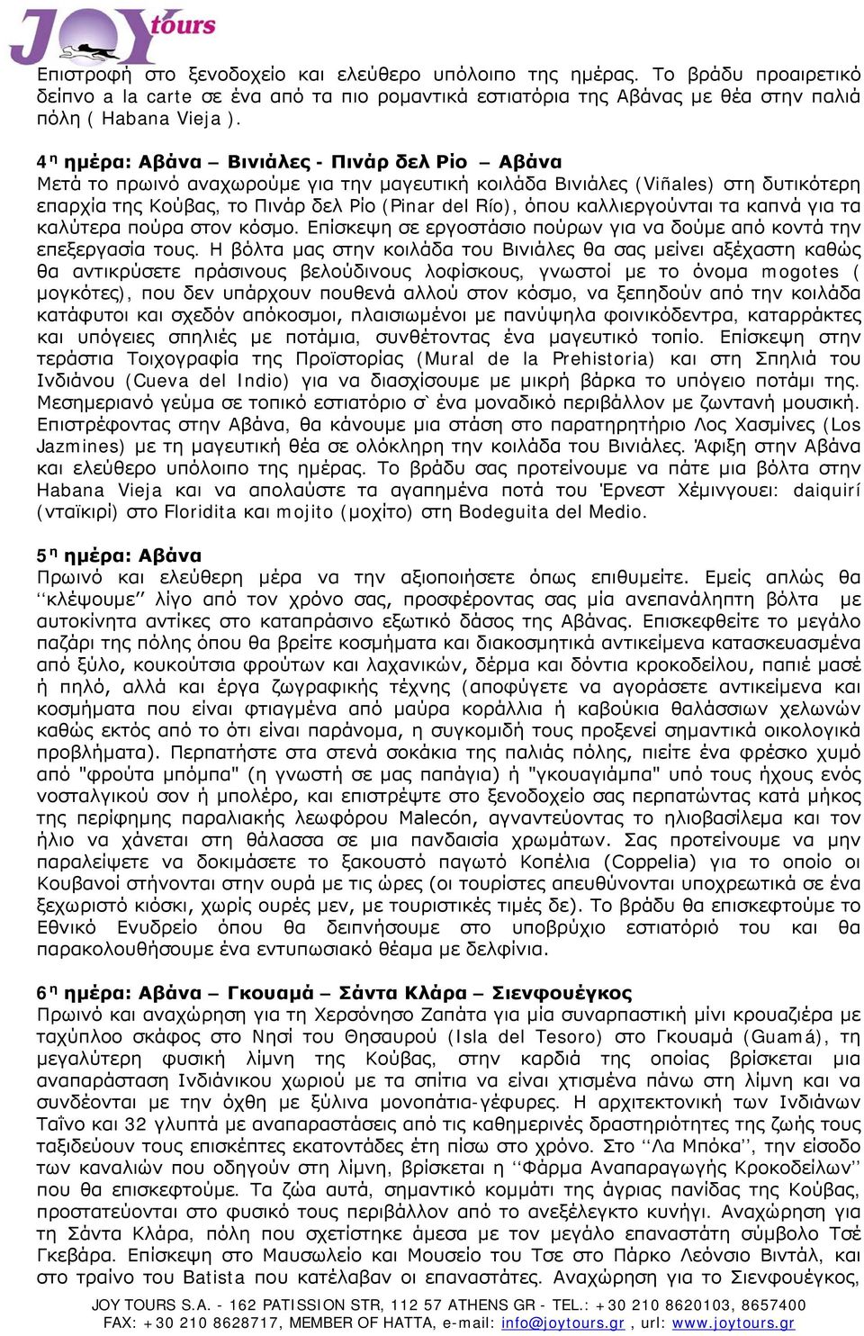 καλλιεργούνται τα καπνά για τα καλύτερα πούρα στον κόσμο. Επίσκεψη σε εργοστάσιο πούρων για να δούμε από κοντά την επεξεργασία τους.