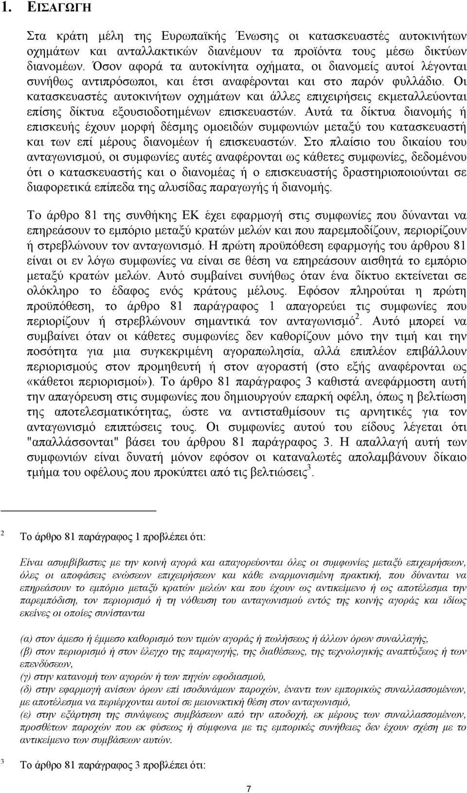 Οι κατασκευαστές αυτοκινήτων οχηµάτων και άλλες επιχειρήσεις εκµεταλλεύονται επίσης δίκτυα εξουσιοδοτηµένων επισκευαστών.