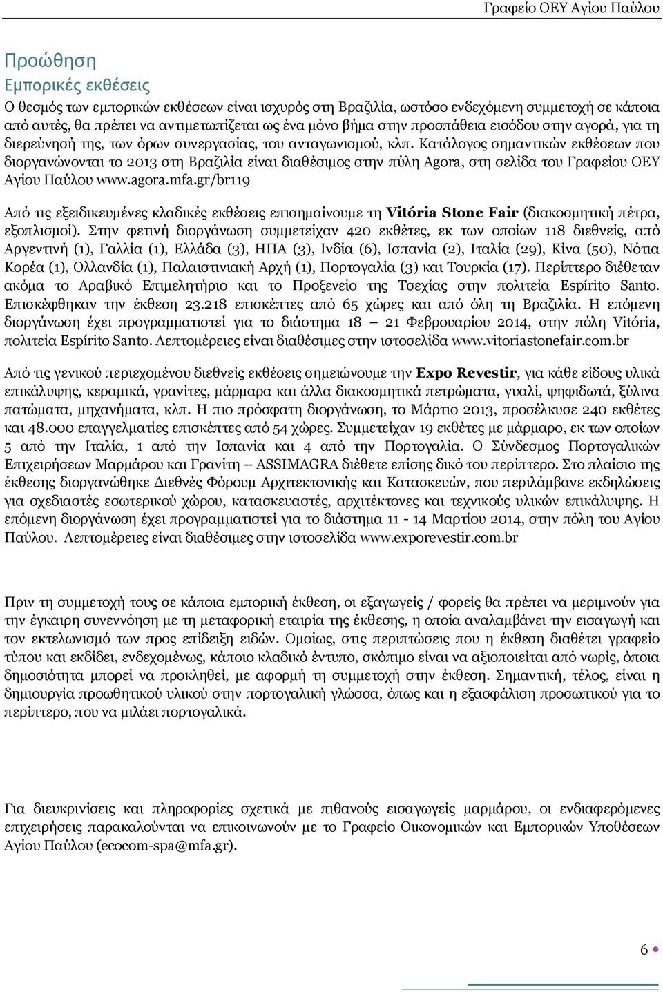 Κατάλογος σημαντικών εκθέσεων που διοργανώνονται το 2013 στη Βραζιλία είναι διαθέσιμος στην πύλη Agora, στη σελίδα του Γραφείου ΟΕΥ Αγίου Παύλου www.agora.mfa.