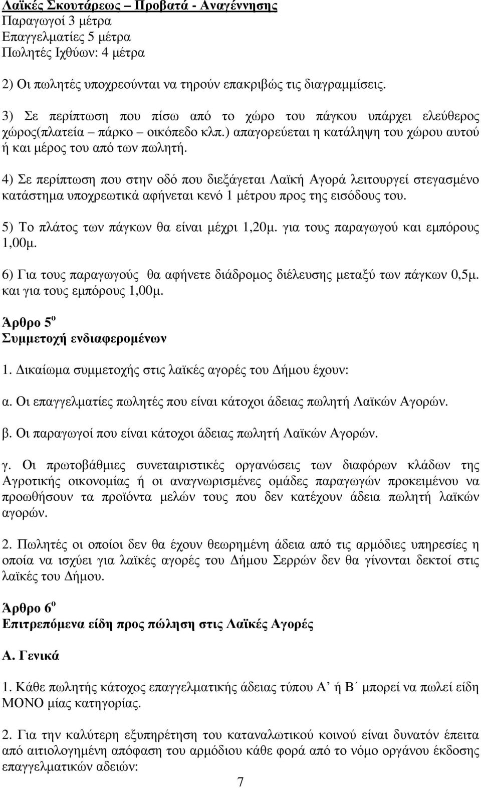 4) Σε περίπτωση που στην οδό που διεξάγεται Λαϊκή Αγορά λειτουργεί στεγασµένο κατάστηµα υποχρεωτικά αφήνεται κενό 1 µέτρου προς της εισόδους του. 5) Το πλάτος των πάγκων θα είναι µέχρι 1,20µ.