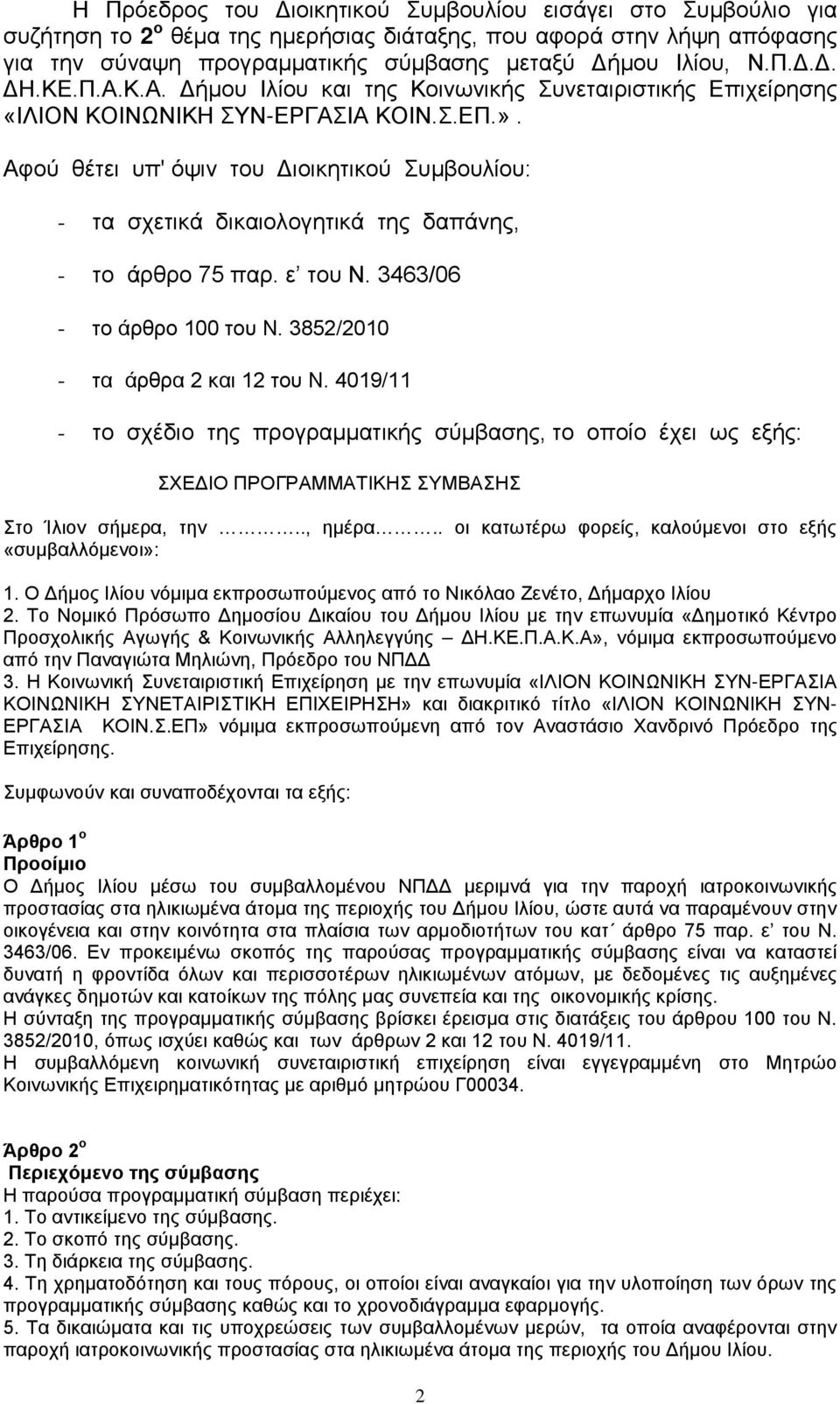 Αφού θέτει υπ' όψιν του Διοικητικού Συμβουλίου: - τα σχετικά δικαιολογητικά της δαπάνης, - το άρθρο 75 παρ. ε του Ν. 3463/06 - το άρθρο 100 του Ν. 3852/2010 - τα άρθρα 2 και 12 του Ν.