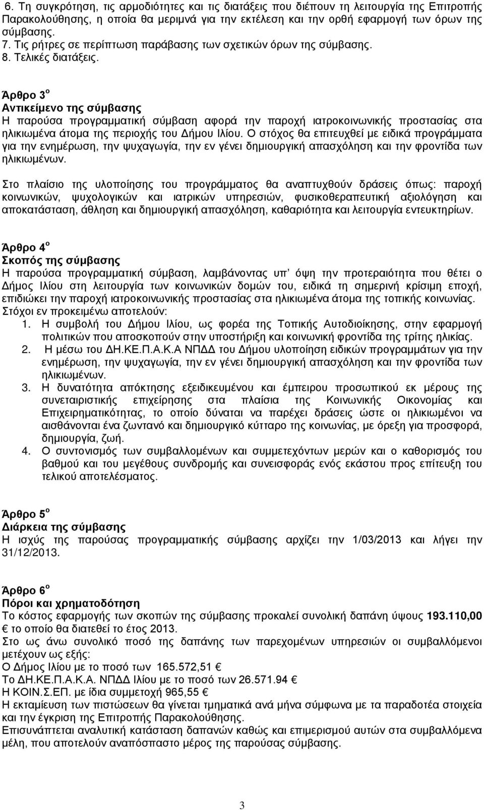 Άρθρο 3 ο Αντικείμενο της σύμβασης Η παρούσα προγραμματική σύμβαση αφορά την παροχή ιατροκοινωνικής προστασίας στα ηλικιωμένα άτομα της περιοχής του Δήμου Ιλίου.