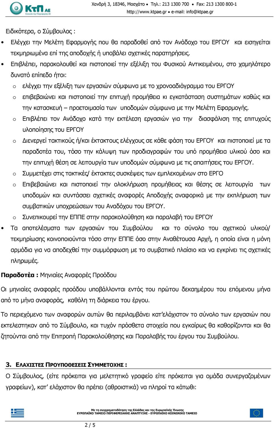 επιβεβαιώνει και πιστοποιεί την επιτυχή προμήθεια κι εγκατάσταση συστημάτων καθώς και την κατασκευή προετοιμασία των υποδομών σύμφωνα με την Μελέτη Εφαρμογής.