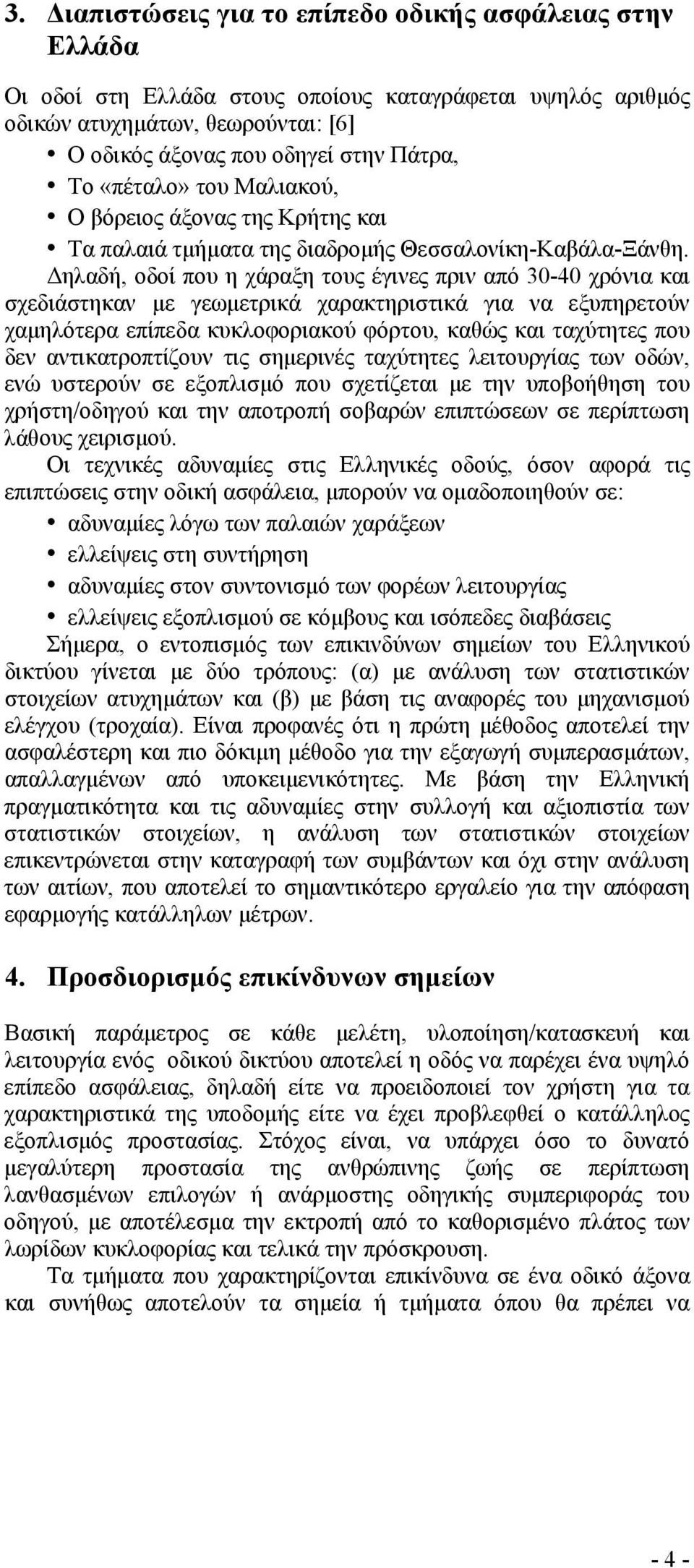Δηλαδή, οδοί που η χάραξη τους έγινες πριν από 30-40 χρόνια και σχεδιάστηκαν με γεωμετρικά χαρακτηριστικά για να εξυπηρετούν χαμηλότερα επίπεδα κυκλοφοριακού φόρτου, καθώς και ταχύτητες που δεν