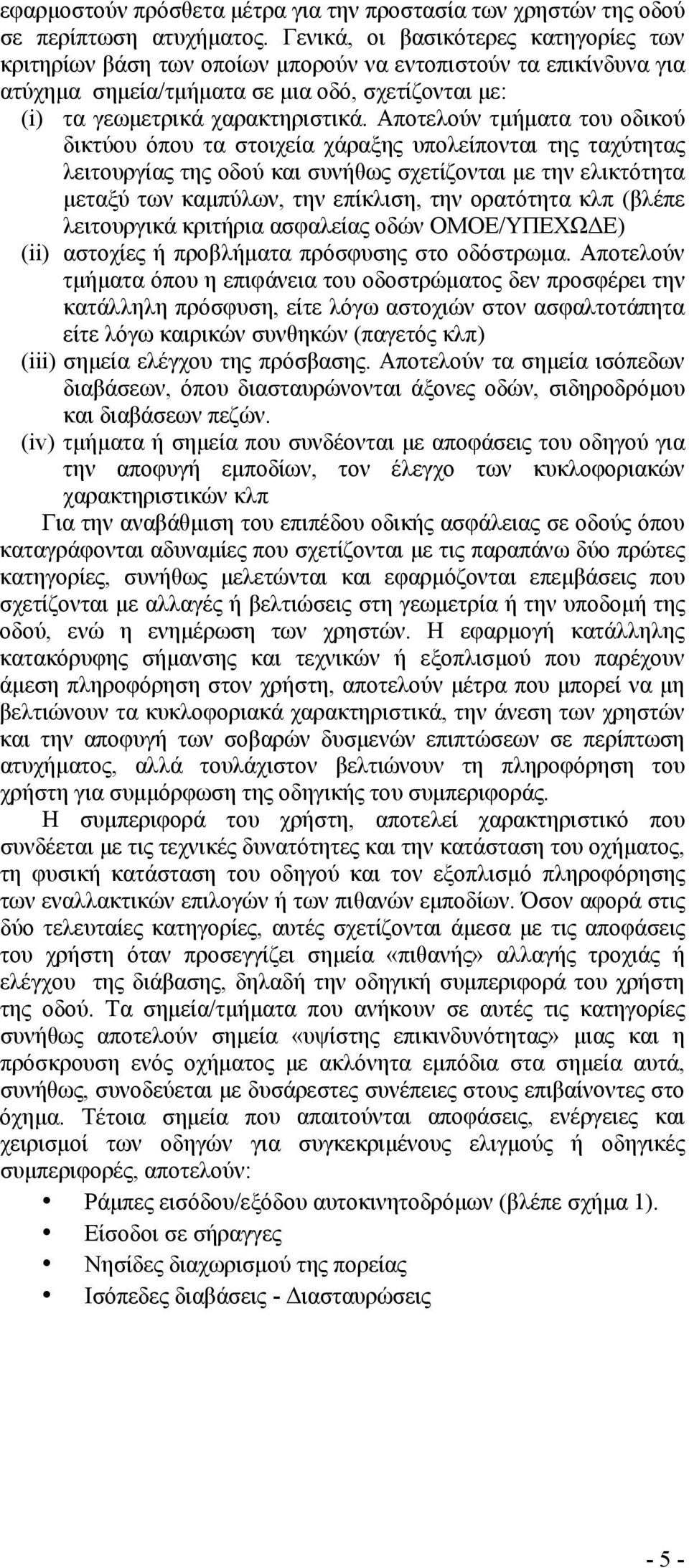 Αποτελούν τμήματα του οδικού δικτύου όπου τα στοιχεία χάραξης υπολείπονται της ταχύτητας λειτουργίας της οδού και συνήθως σχετίζονται με την ελικτότητα μεταξύ των καμπύλων, την επίκλιση, την